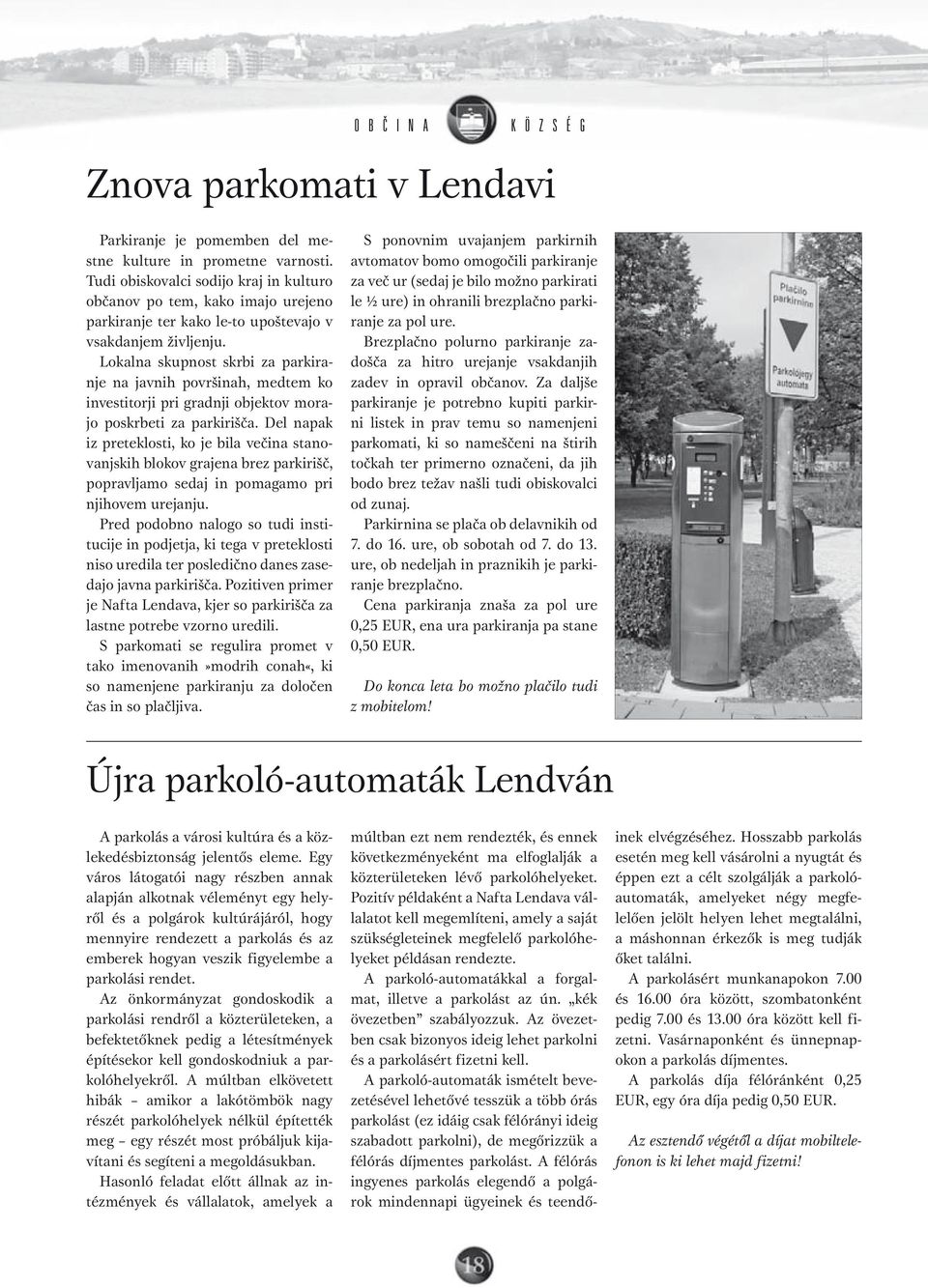 Lokalna skupnost skrbi za parkiranje na javnih površinah, medtem ko investitorji pri gradnji objektov morajo poskrbeti za parkirišča.