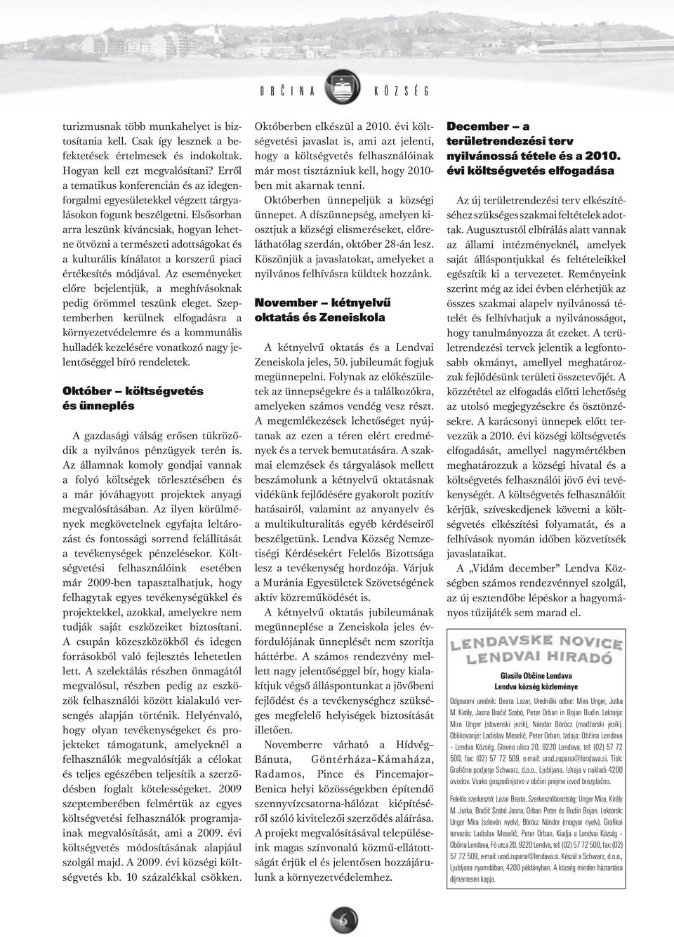 Elsősorban arra leszünk kíváncsiak, hogyan lehetne ötvözni a természeti adottságokat és a kulturális kínálatot a korszerű piaci értékesítés módjával.