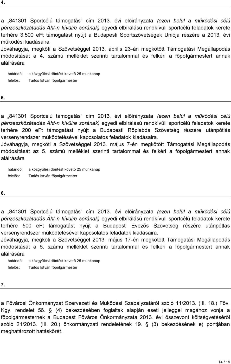 számú melléklet szerinti tartalommal és felkéri a főpolgármestert annak a közgyűlési döntést követő 25 munkanap 5. a 841301 Sportcélú támogatás cím 2013.