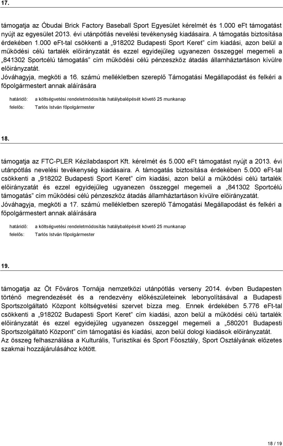 működési célú pénzeszköz átadás államháztartáson kívülre előirányzatát. Jóváhagyja, megköti a 16. számú mellékletben szereplő Támogatási Megállapodást és felkéri a főpolgármestert annak 18.