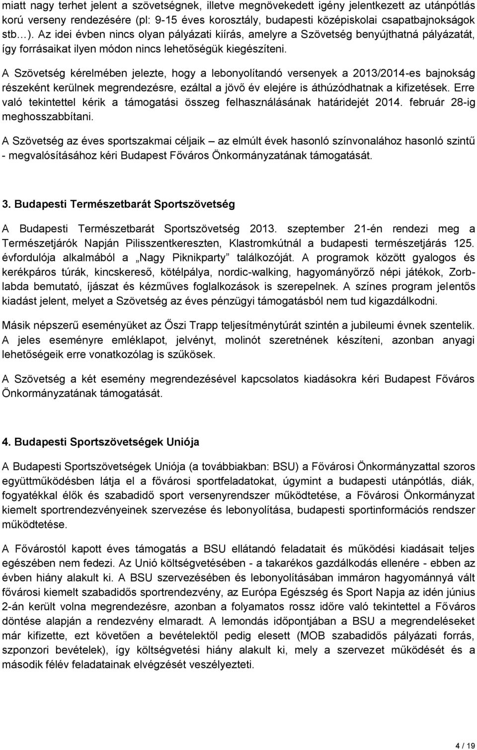 A kérelmében jelezte, hogy a lebonyolítandó versenyek a 2013/2014-es bajnokság részeként kerülnek megrendezésre, ezáltal a jövő év elejére is áthúzódhatnak a kifizetések.