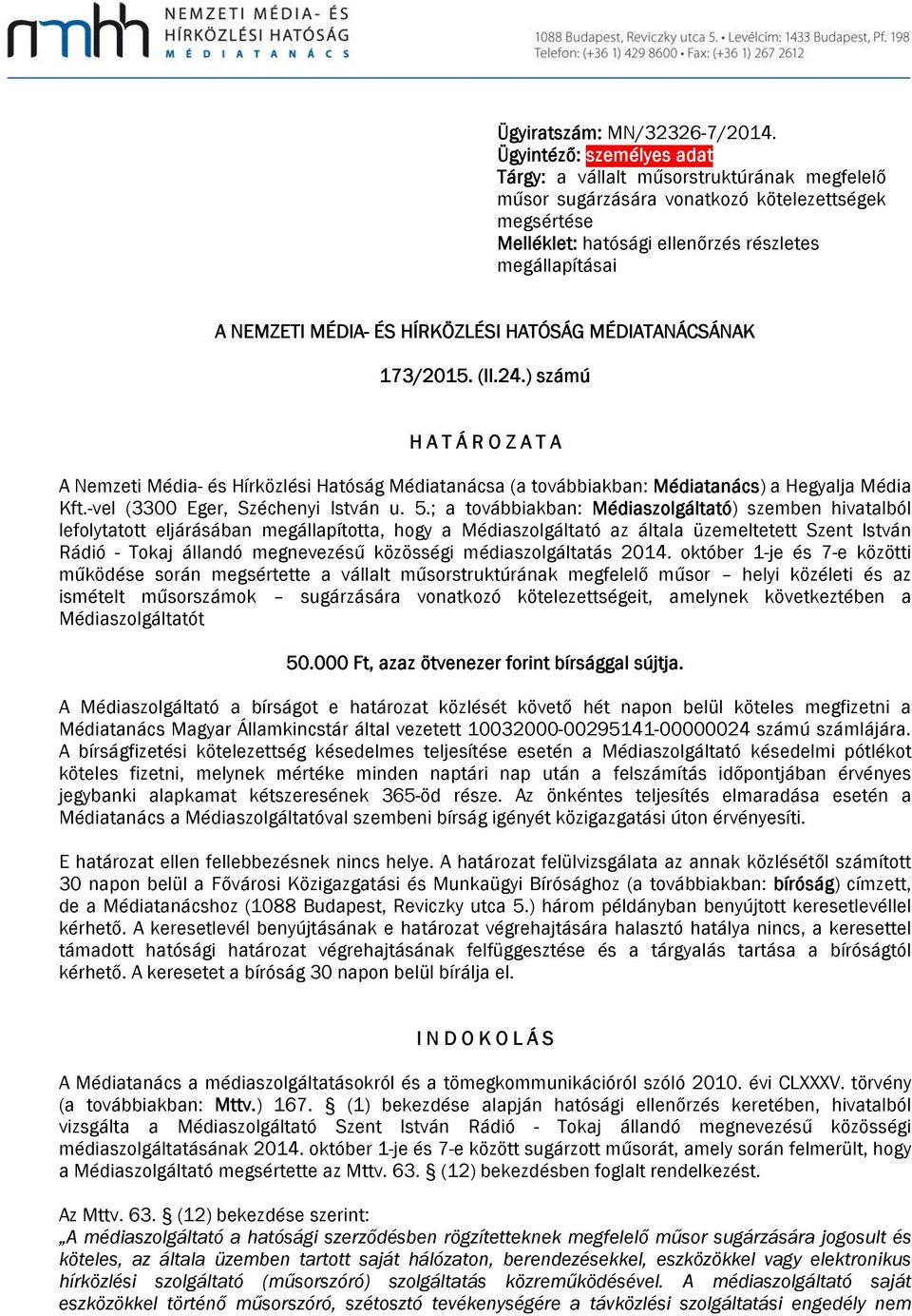 HÍRKÖZLÉSI HATÓSÁG MÉDIATANÁCSÁNAK 173/2015. (II.24.) számú H A T Á R O Z A T A A Nemzeti Média- és Hírözlési Hatóság Médiatanácsa (a továbbiaban: Médiatanács) a Hegyalja Média Kft.