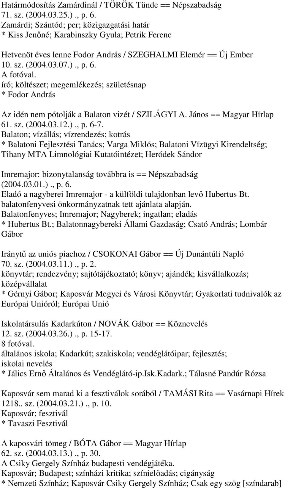 író; költészet; megemlékezés; születésnap * Fodor András Az idén nem pótolják a Balaton vizét / SZILÁGYI A. János == Magyar Hírlap 61. sz. (2004.03.12.)., p. 6-7.