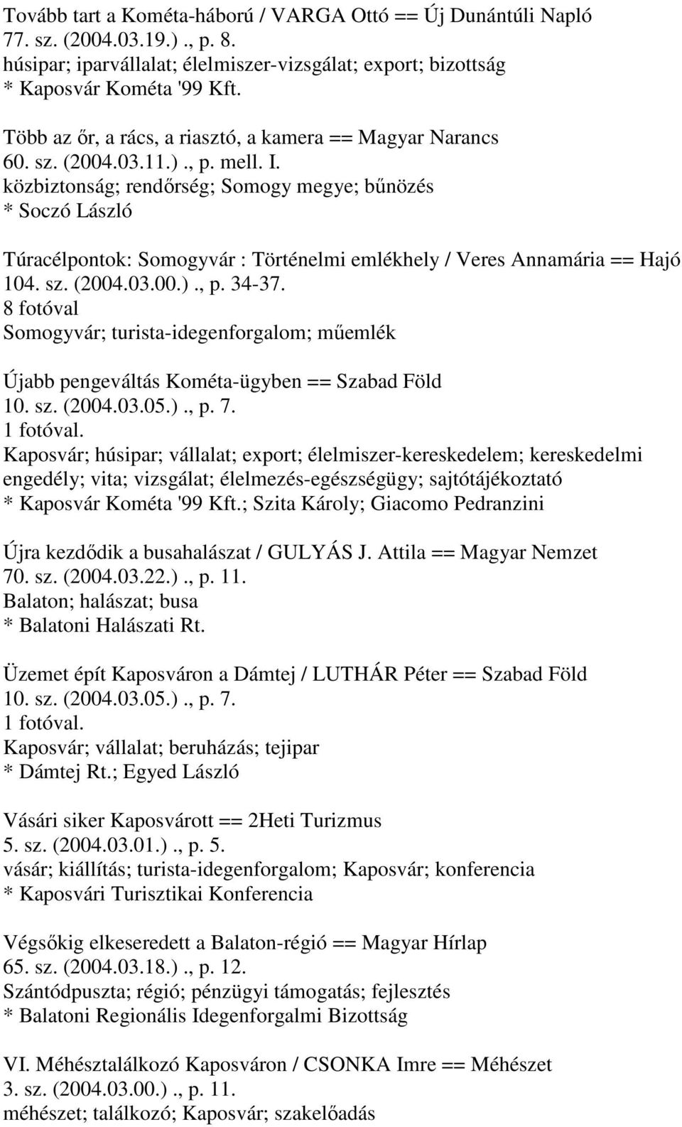 közbiztonság; rendőrség; Somogy megye; bűnözés * Soczó László Túracélpontok: Somogyvár : Történelmi emlékhely / Veres Annamária == Hajó 104. sz. (2004.03.00.)., p. 34-37.