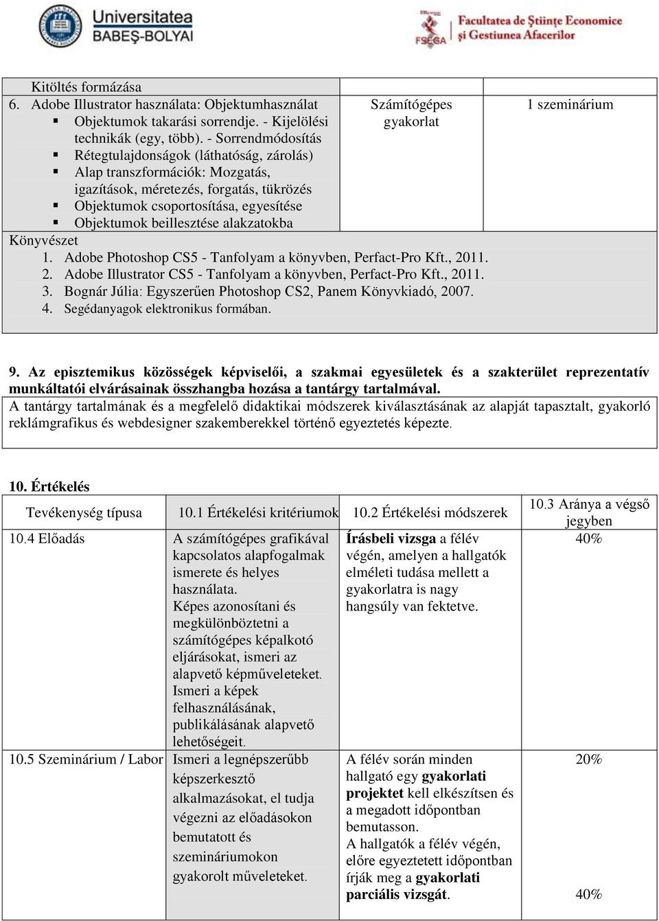 alakzatokba Könyvészet 1. Adobe Photoshop CS5 - Tanfolyam a könyvben, Perfact-Pro Kft., 2011. 2. Adobe Illustrator CS5 - Tanfolyam a könyvben, Perfact-Pro Kft., 2011. 3.