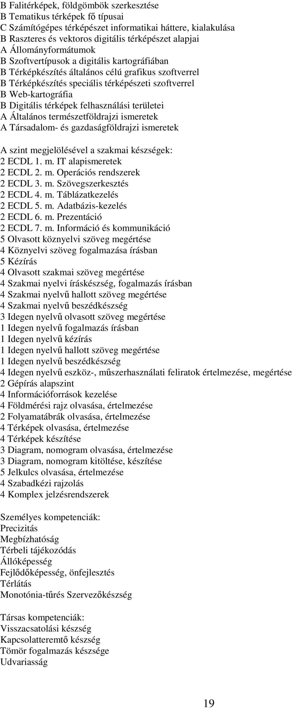 térképek felhasználási területei A Általános természetföldrajzi ismeretek A Társadalom- és gazdaságföldrajzi ismeretek A szint megjelölésével a szakmai készségek: 2 ECDL 1. m. IT alapismeretek 2 ECDL 2.