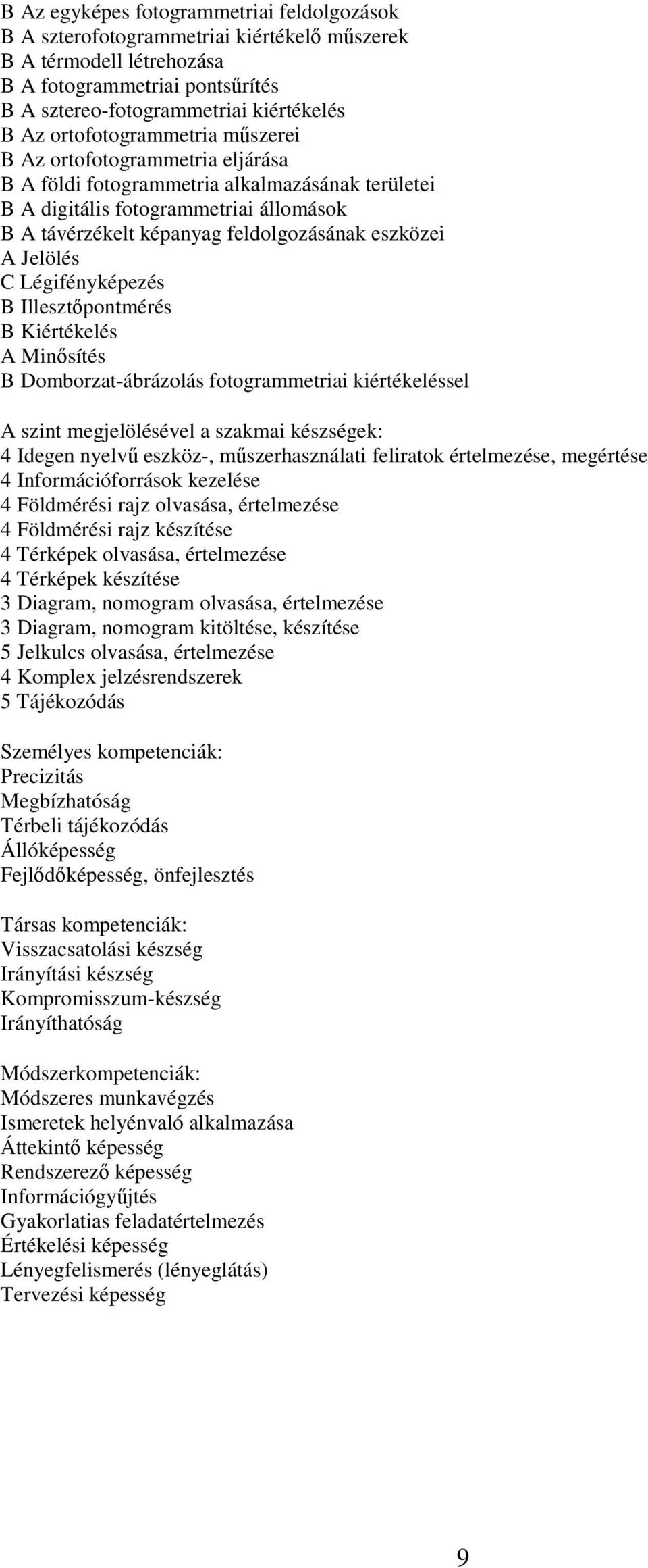 eszközei A Jelölés C Légifényképezés B Illesztőpontmérés B Kiértékelés A Minősítés B Domborzat-ábrázolás fotogrammetriai kiértékeléssel A szint megjelölésével a szakmai készségek: 4 Idegen nyelvű