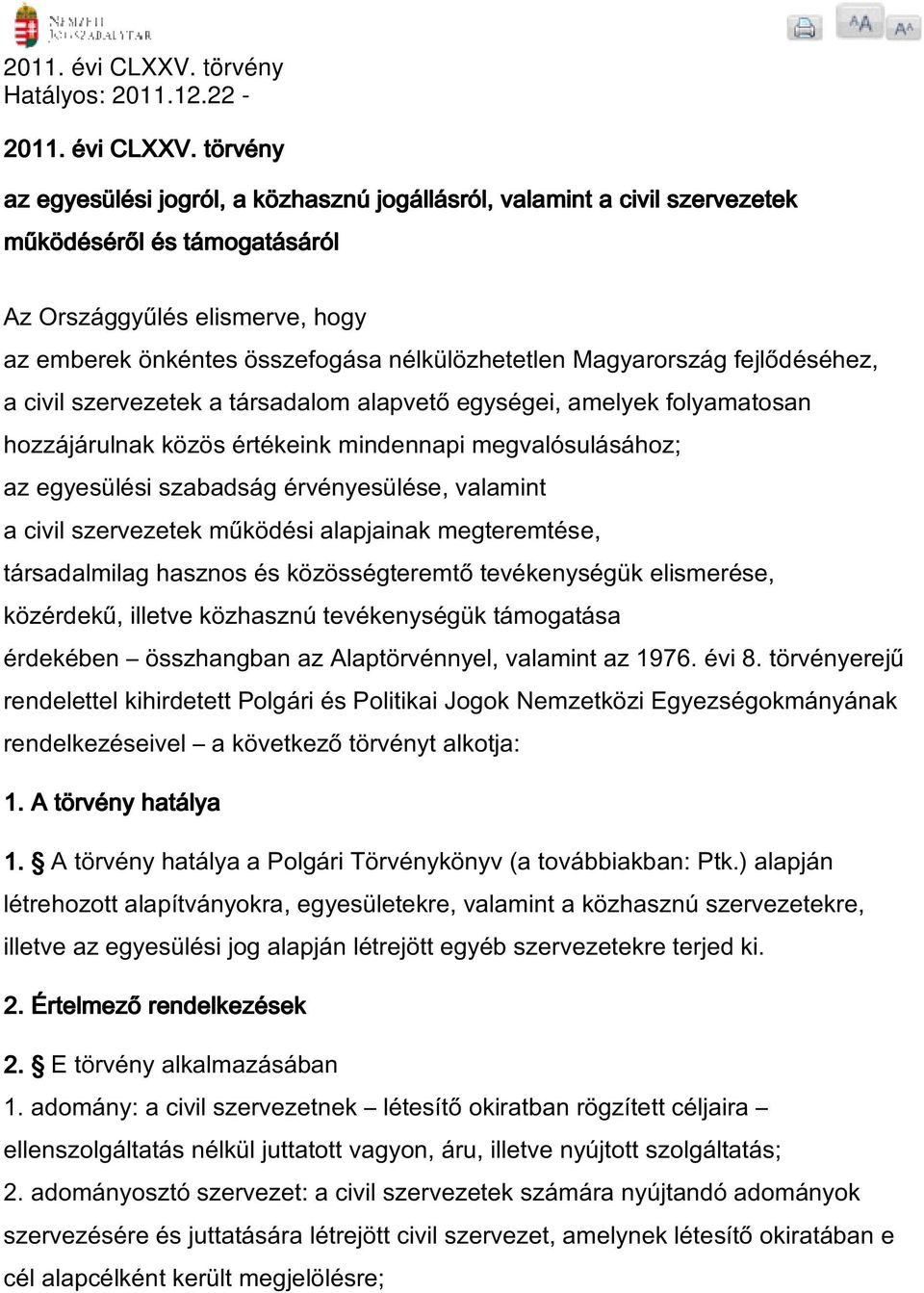 22- törvény az egyesülési jogról, a közhasznú jogállásról, valamint a civil szervezetek működéséről és támogatásáról Az Országgyűlés elismerve, hogy az emberek önkéntes összefogása nélkülözhetetlen