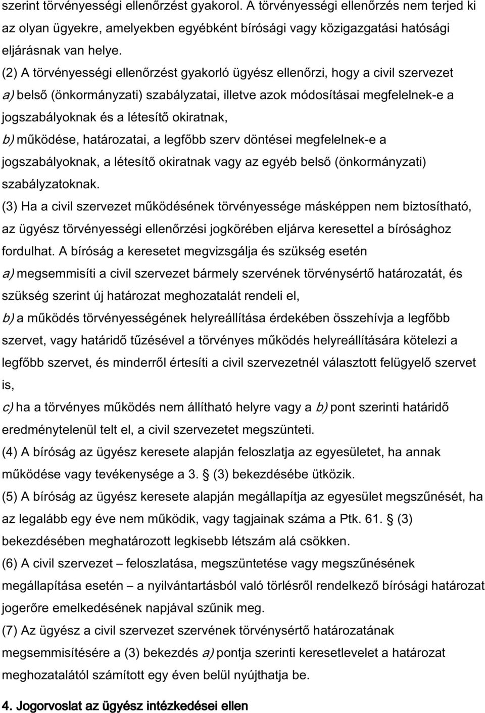 okiratnak, b) működése, határozatai, a legfőbb szerv döntései megfelelnek-e a jogszabályoknak, a létesítő okiratnak vagy az egyéb belső (önkormányzati) szabályzatoknak.