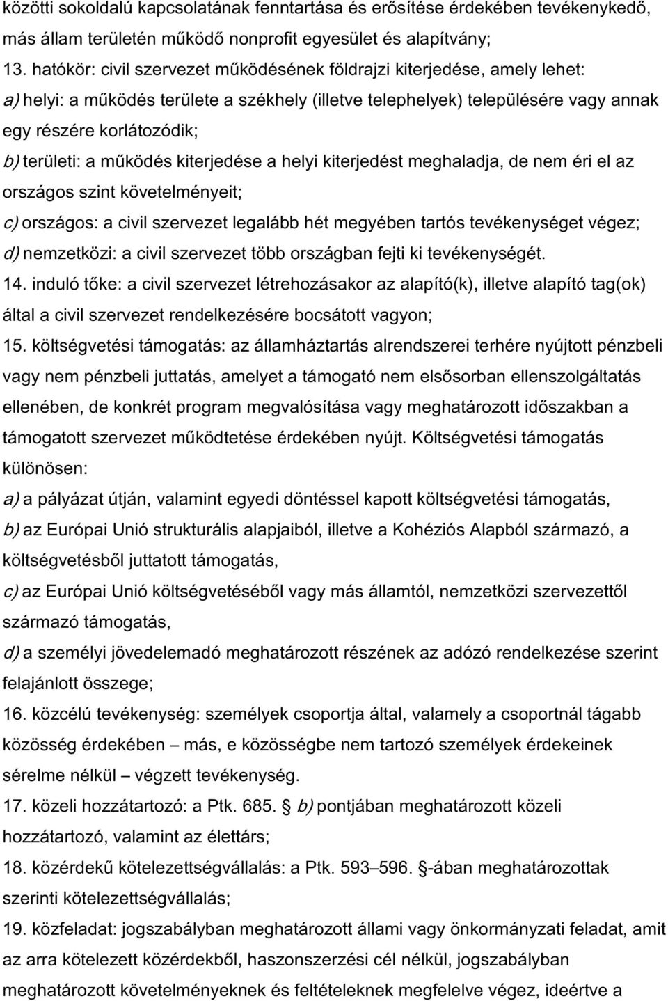 működés kiterjedése a helyi kiterjedést meghaladja, de nem éri el az országos szint követelményeit; c) országos: a civil szervezet legalább hét megyében tartós tevékenységet végez; d) nemzetközi: a