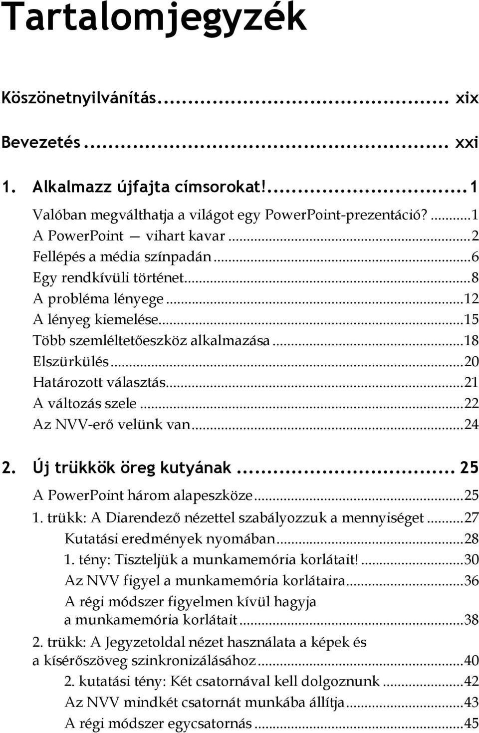 .. 21 A változás szele... 22 Az NVV-erő velünk van... 24 2. Új trükkök öreg kutyának... 25 A PowerPoint három alapeszköze... 25 1. trükk: A Diarendező nézettel szabályozzuk a mennyiséget.