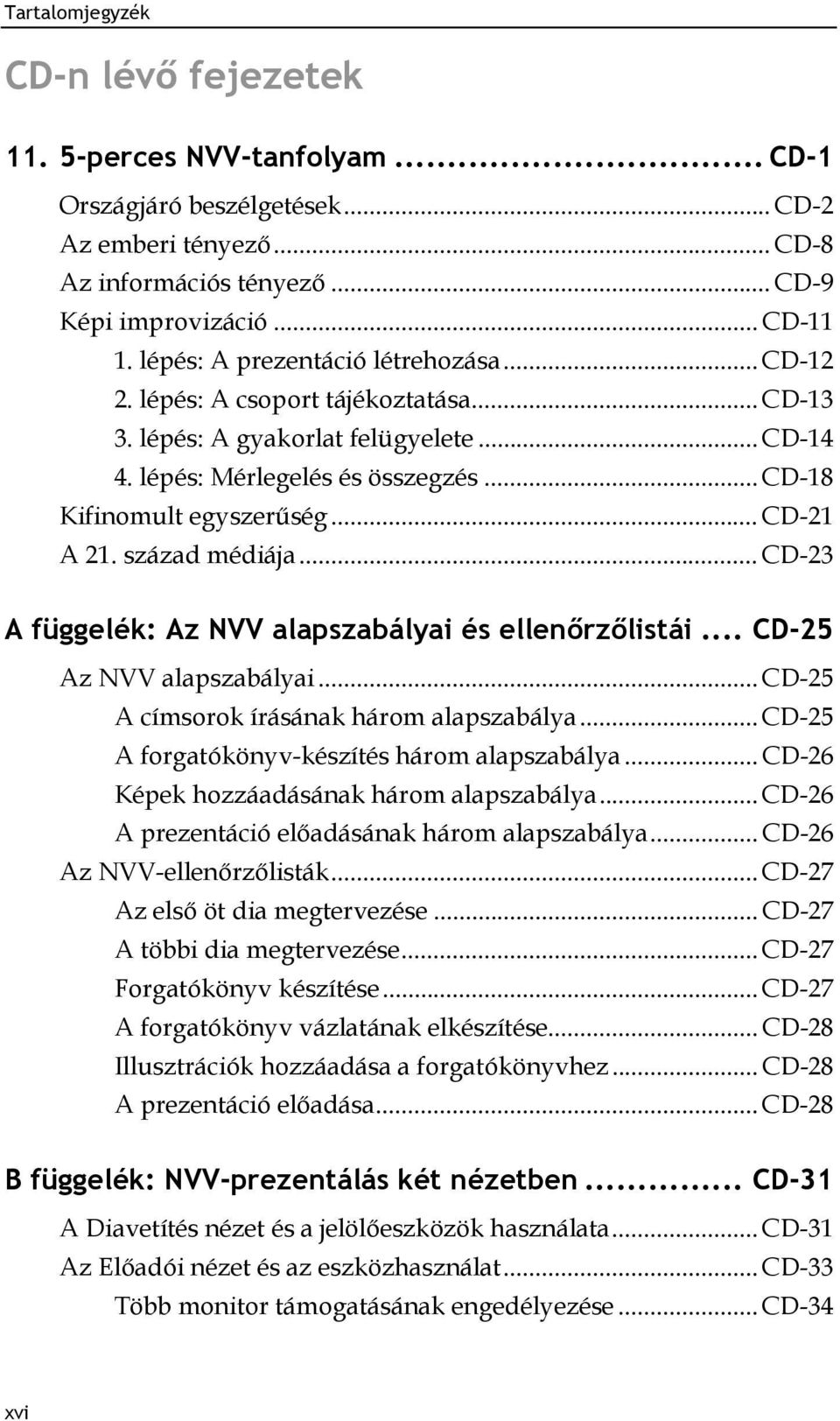 .. CD-21 A 21. század médiája... CD-23 A függelék: Az NVV alapszabályai és ellenőrzőlistái... CD-25 Az NVV alapszabályai... CD-25 A címsorok írásának három alapszabálya.