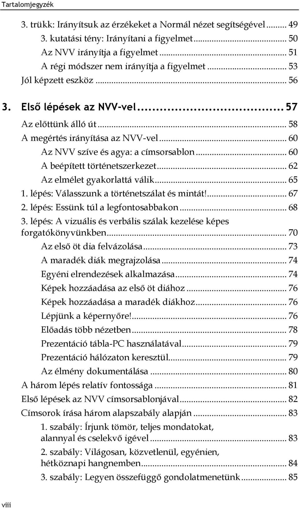 .. 62 Az elmélet gyakorlattá válik... 65 1. lépés: Válasszunk a történetszálat és mintát!... 67 2. lépés: Essünk túl a legfontosabbakon... 68 3.