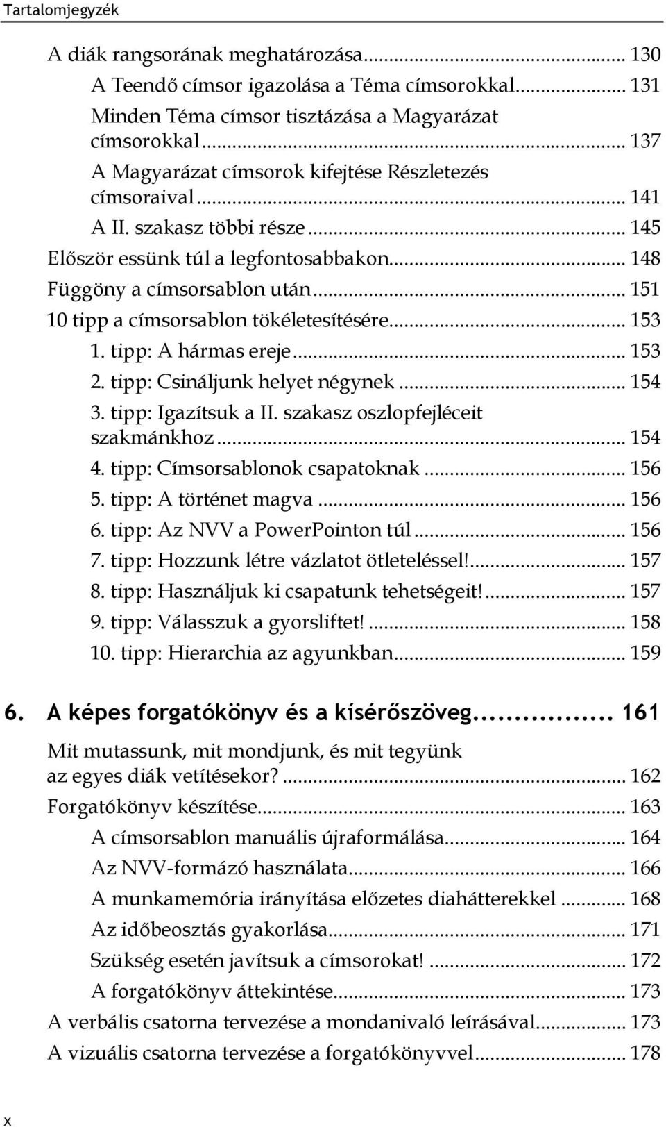 .. 151 10 tipp a címsorsablon tökéletesítésére... 153 1. tipp: A hármas ereje... 153 2. tipp: Csináljunk helyet négynek... 154 3. tipp: Igazítsuk a II. szakasz oszlopfejléceit szakmánkhoz... 154 4.