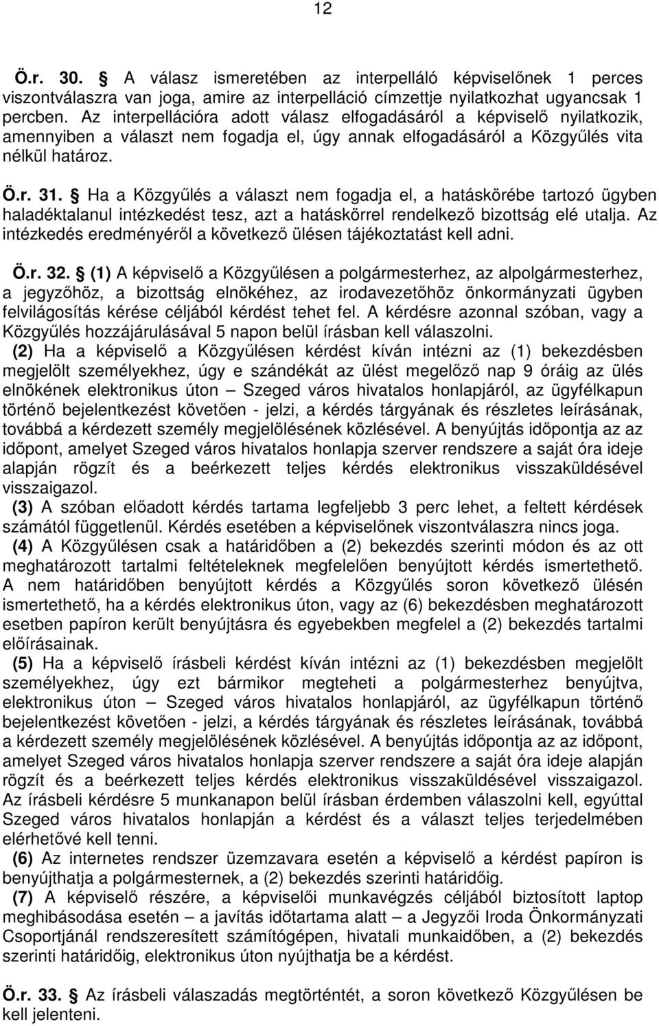 Ha a Közgyőlés a választ nem fogadja el, a hatáskörébe tartozó ügyben haladéktalanul intézkedést tesz, azt a hatáskörrel rendelkezı bizottság elé utalja.