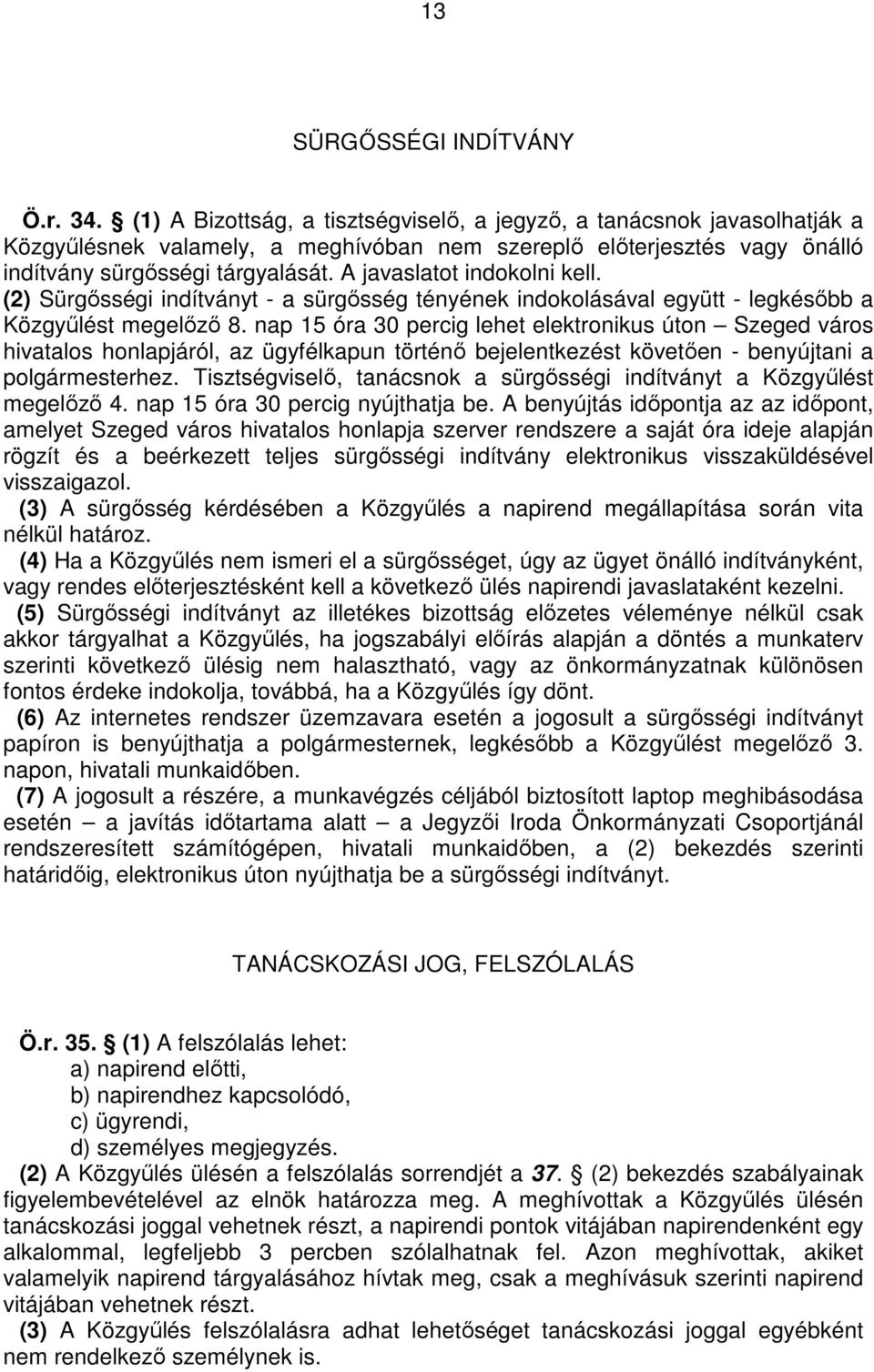 A javaslatot indokolni kell. (2) Sürgısségi indítványt - a sürgısség tényének indokolásával együtt - legkésıbb a Közgyőlést megelızı 8.