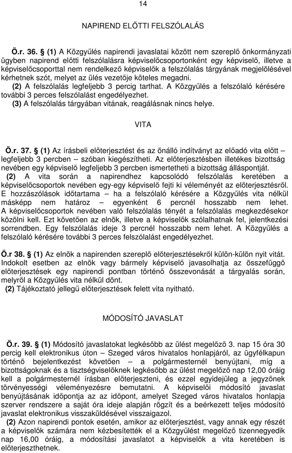 képviselık a felszólalás tárgyának megjelölésével kérhetnek szót, melyet az ülés vezetıje köteles megadni. (2) A felszólalás legfeljebb 3 percig tarthat.