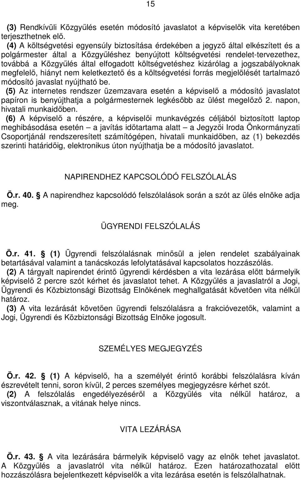 elfogadott költségvetéshez kizárólag a jogszabályoknak megfelelı, hiányt nem keletkeztetı és a költségvetési forrás megjelölését tartalmazó módosító javaslat nyújtható be.