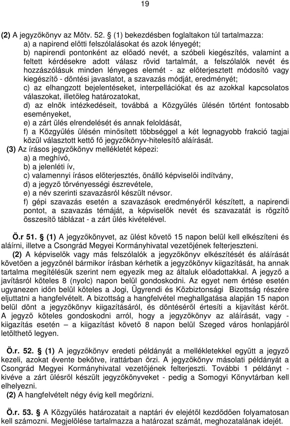 válasz rövid tartalmát, a felszólalók nevét és hozzászólásuk minden lényeges elemét - az elıterjesztett módosító vagy kiegészítı - döntési javaslatot, a szavazás módját, eredményét; c) az elhangzott