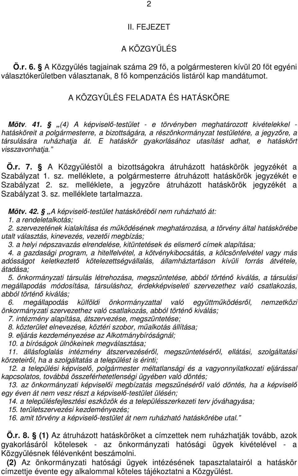 (4) A képviselı-testület - e törvényben meghatározott kivételekkel - hatásköreit a polgármesterre, a bizottságára, a részönkormányzat testületére, a jegyzıre, a társulására ruházhatja át.