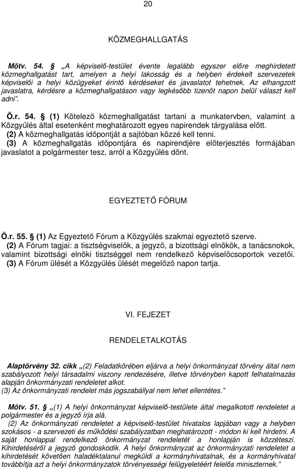 javaslatot tehetnek. Az elhangzott javaslatra, kérdésre a közmeghallgatáson vagy legkésıbb tizenöt napon belül választ kell adni. Ö.r. 54.