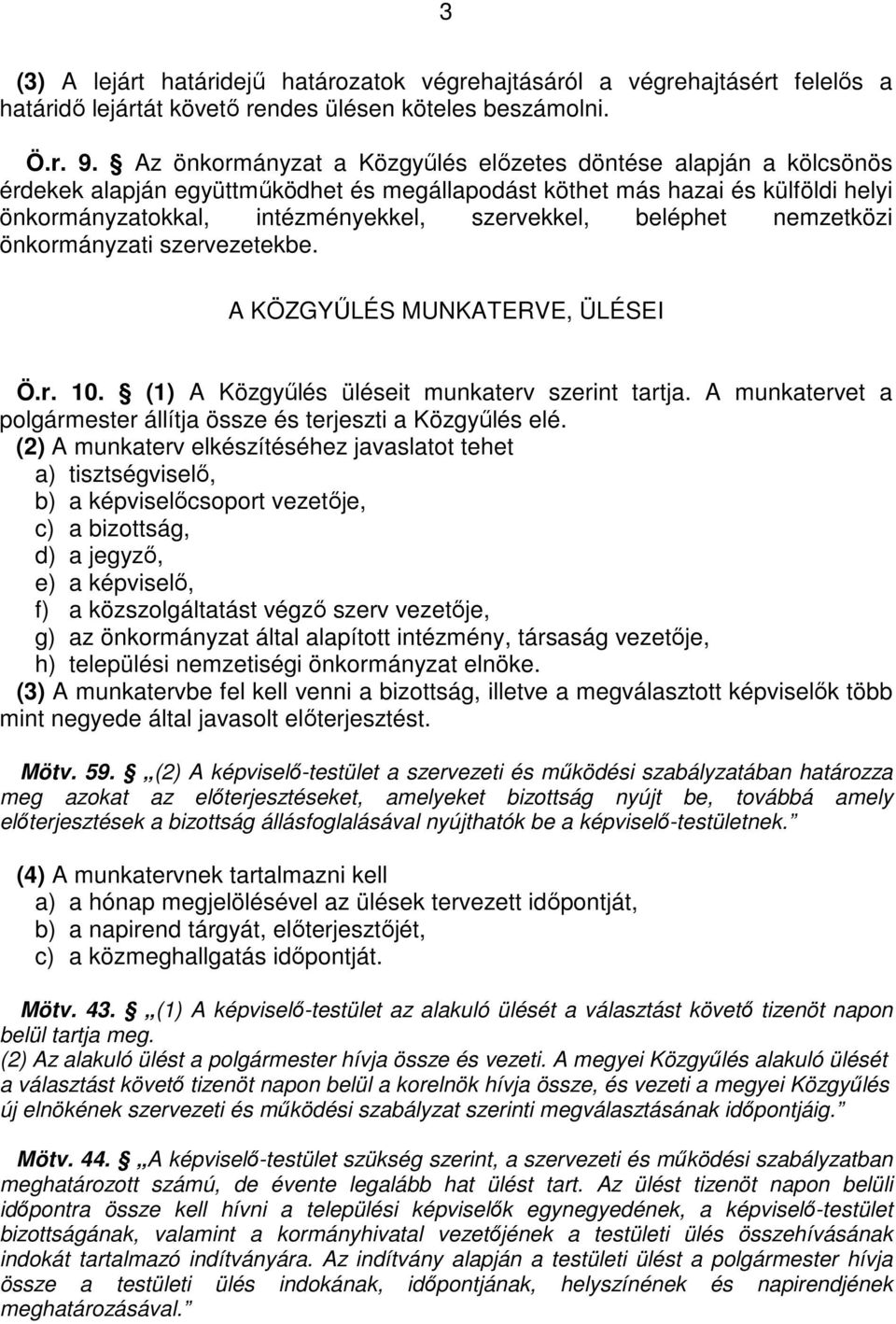 beléphet nemzetközi önkormányzati szervezetekbe. A KÖZGYŐLÉS MUNKATERVE, ÜLÉSEI Ö.r. 10. (1) A Közgyőlés üléseit munkaterv szerint tartja.