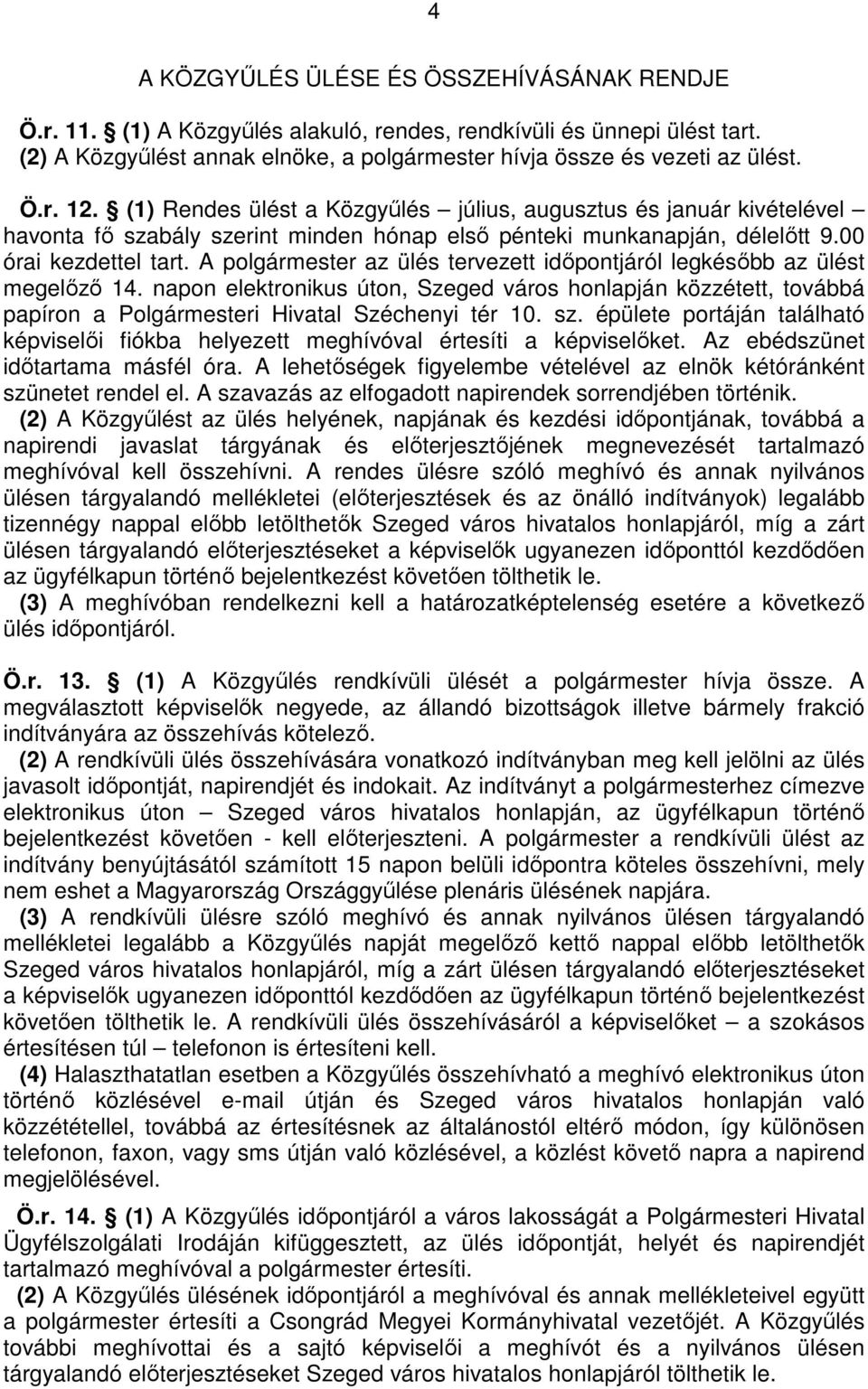 A polgármester az ülés tervezett idıpontjáról legkésıbb az ülést megelızı 14. napon elektronikus úton, Szeged város honlapján közzétett, továbbá papíron a Polgármesteri Hivatal Széchenyi tér 10. sz.