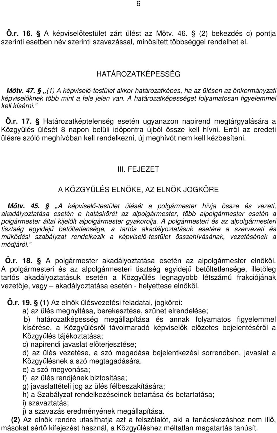 Határozatképtelenség esetén ugyanazon napirend megtárgyalására a Közgyőlés ülését 8 napon belüli idıpontra újból össze kell hívni.
