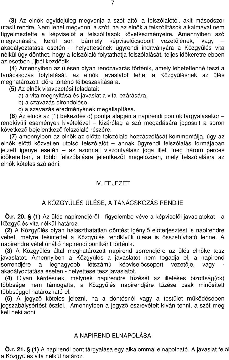 Amennyiben szó megvonására kerül sor, bármely képviselıcsoport vezetıjének, vagy akadályoztatása esetén helyettesének ügyrendi indítványára a Közgyőlés vita nélkül úgy dönthet, hogy a felszólaló