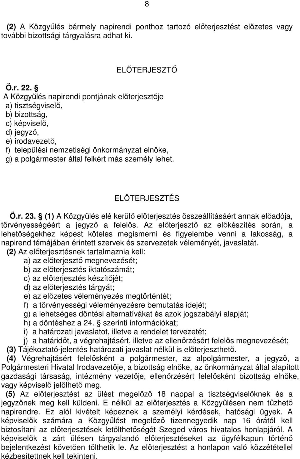 más személy lehet. ELİTERJESZTÉS Ö.r. 23. (1) A Közgyőlés elé kerülı elıterjesztés összeállításáért annak elıadója, törvényességéért a jegyzı a felelıs.