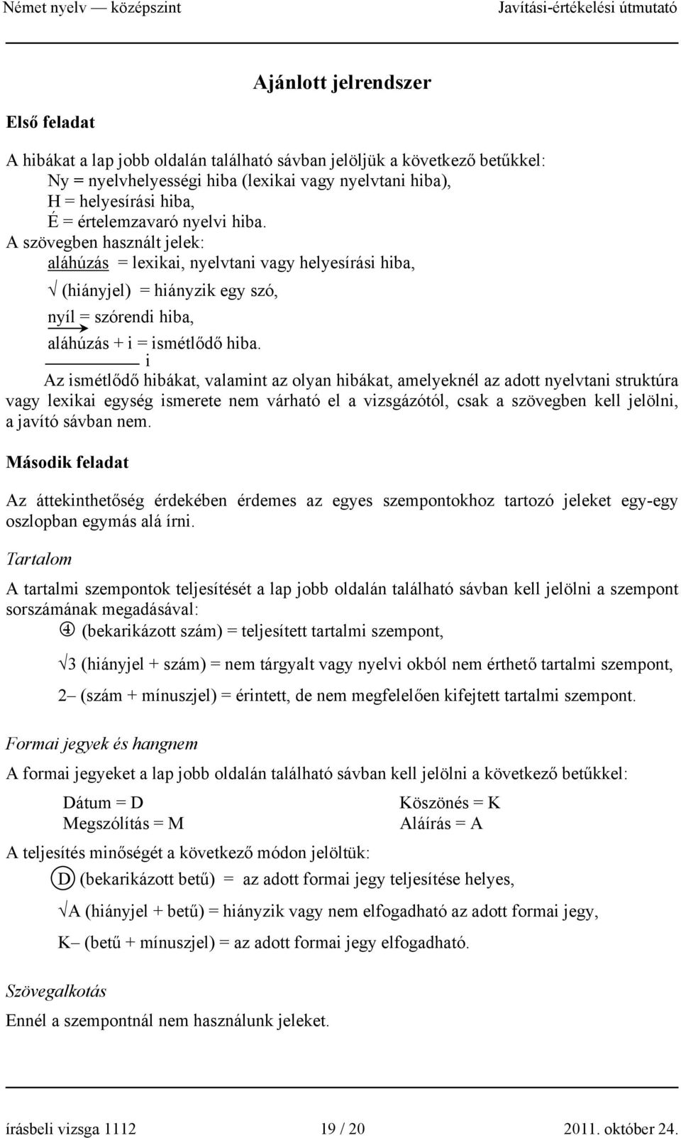 i Az ismétlődő hibákat, valamint az olyan hibákat, amelyeknél az adott nyelvtani struktúra vagy lexikai egység ismerete nem várható el a vizsgázótól, csak a szövegben kell jelölni, a javító sávban