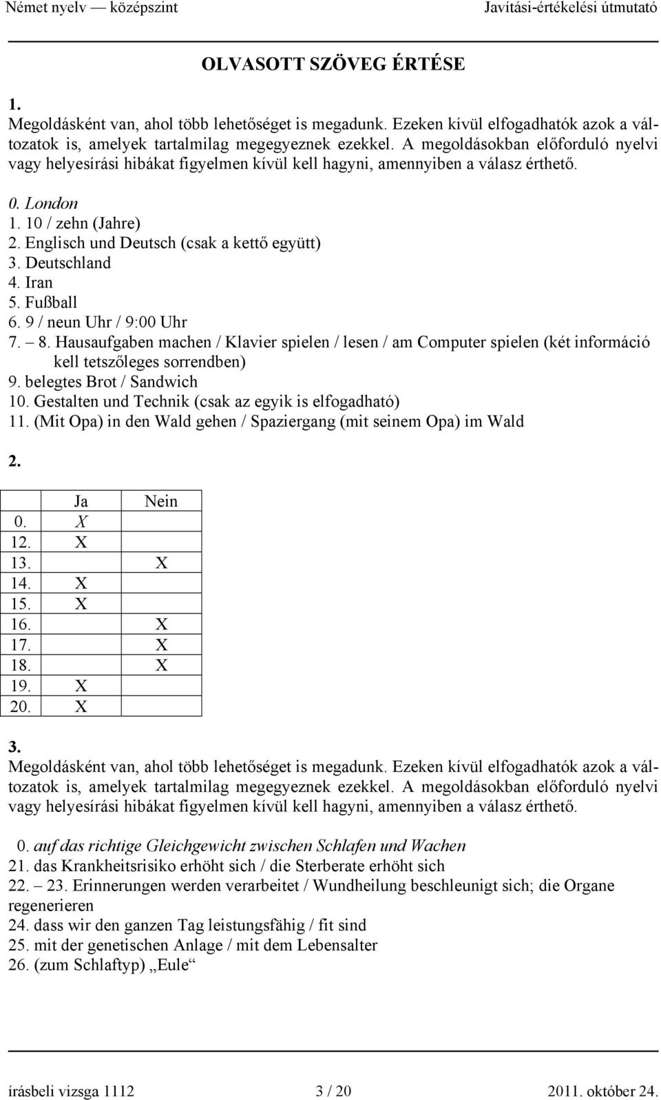 Deutschland 4. Iran 5. Fußball 6. 9 / neun Uhr / 9:00 Uhr 7. 8. Hausaufgaben machen / Klavier spielen / lesen / am Computer spielen (két információ kell tetszőleges sorrendben) 9.