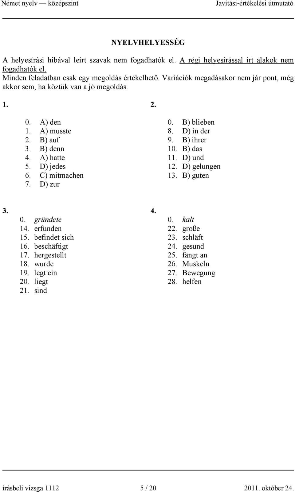 D) zur 0. B) blieben 8. D) in der 9. B) ihrer 10. B) das 11. D) und 12. D) gelungen 13. B) guten 3. 0. gründete 14. erfunden 15. befindet sich 16. beschäftigt 17.