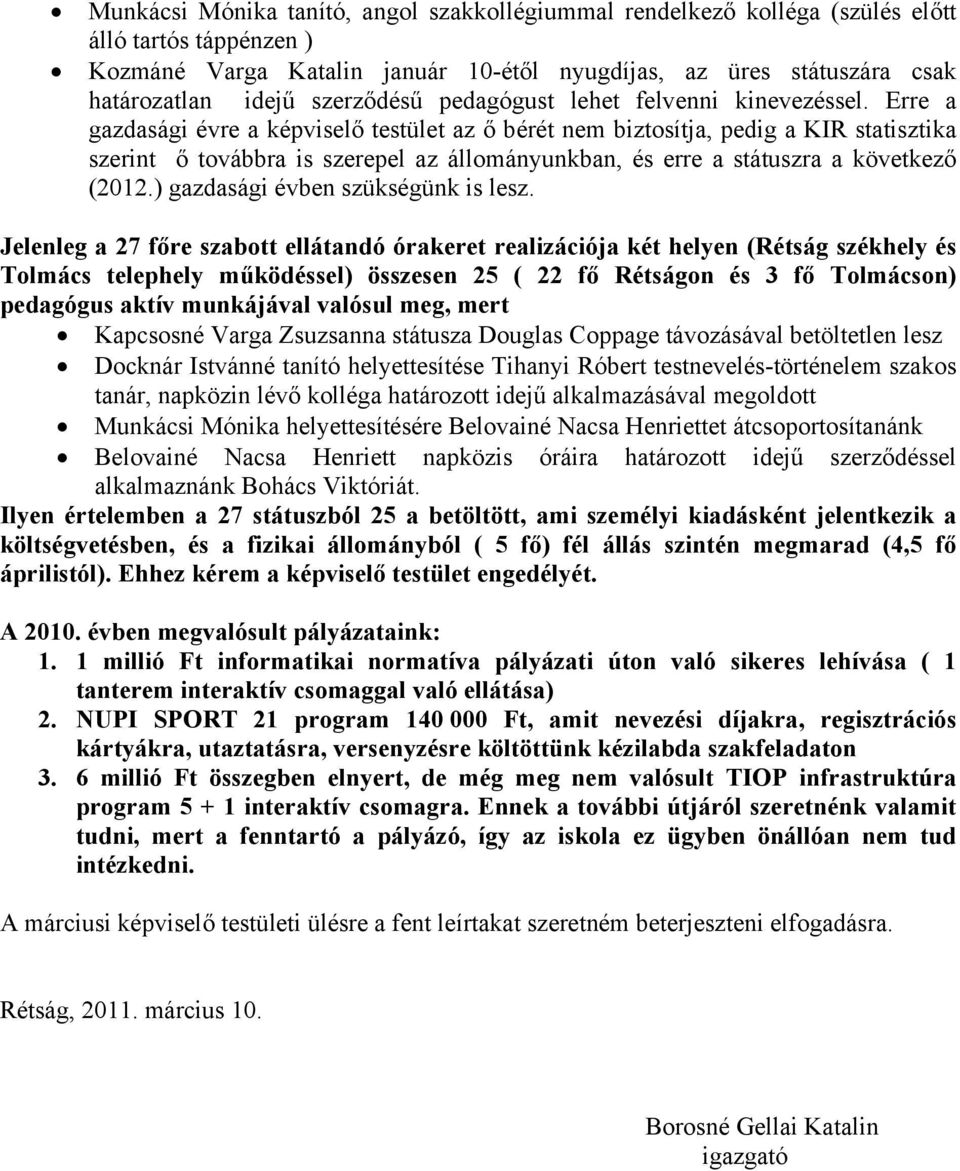 Erre a gazdasági évre a képviselő testület az ő bérét nem biztosítja, pedig a KIR statisztika szerint ő továbbra is szerepel az állományunkban, és erre a státuszra a következő (2012.