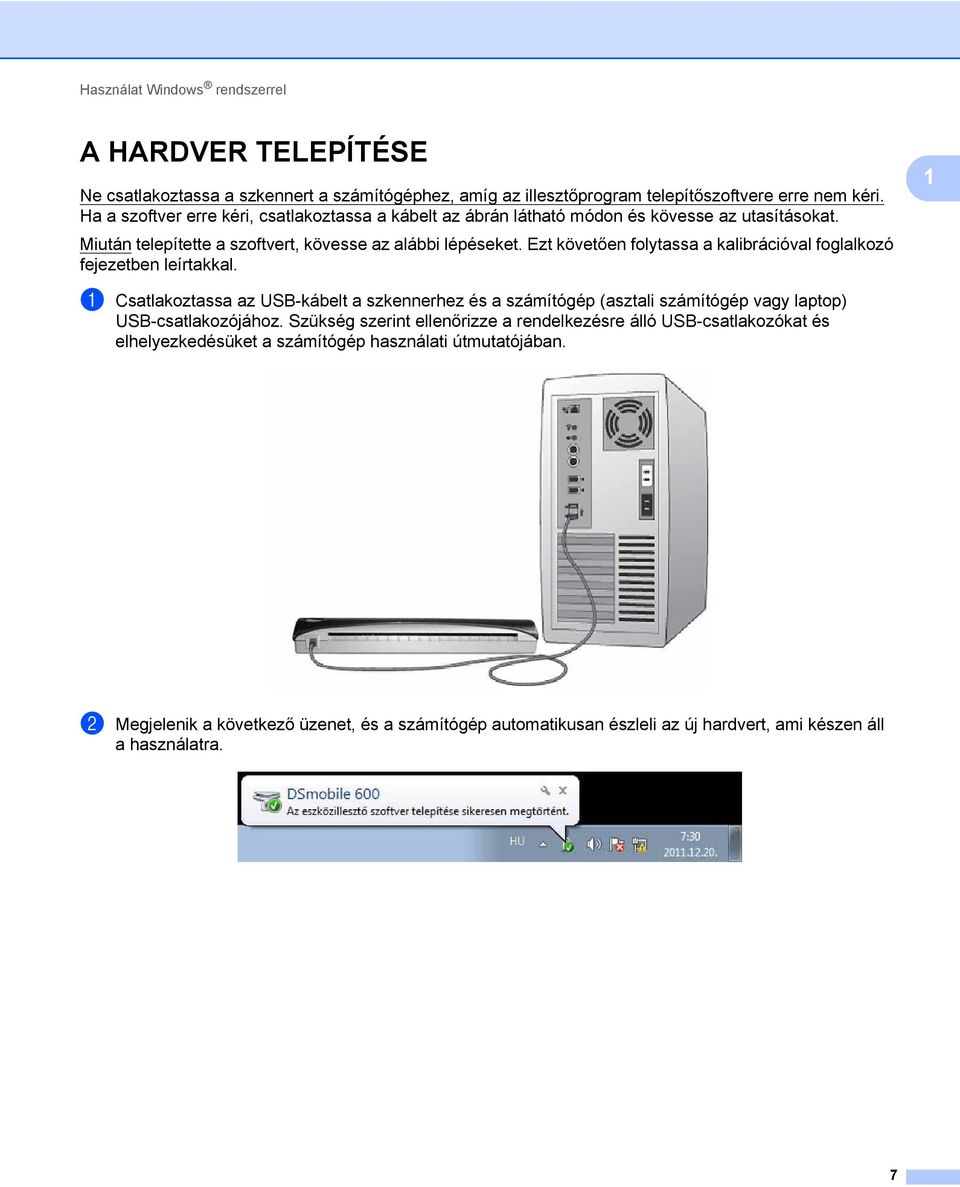 Ezt követően folytassa a kalibrációval foglalkozó fejezetben leírtakkal. 1 a Csatlakoztassa az USB-kábelt a szkennerhez és a számítógép (asztali számítógép vagy laptop) USB-csatlakozójához.