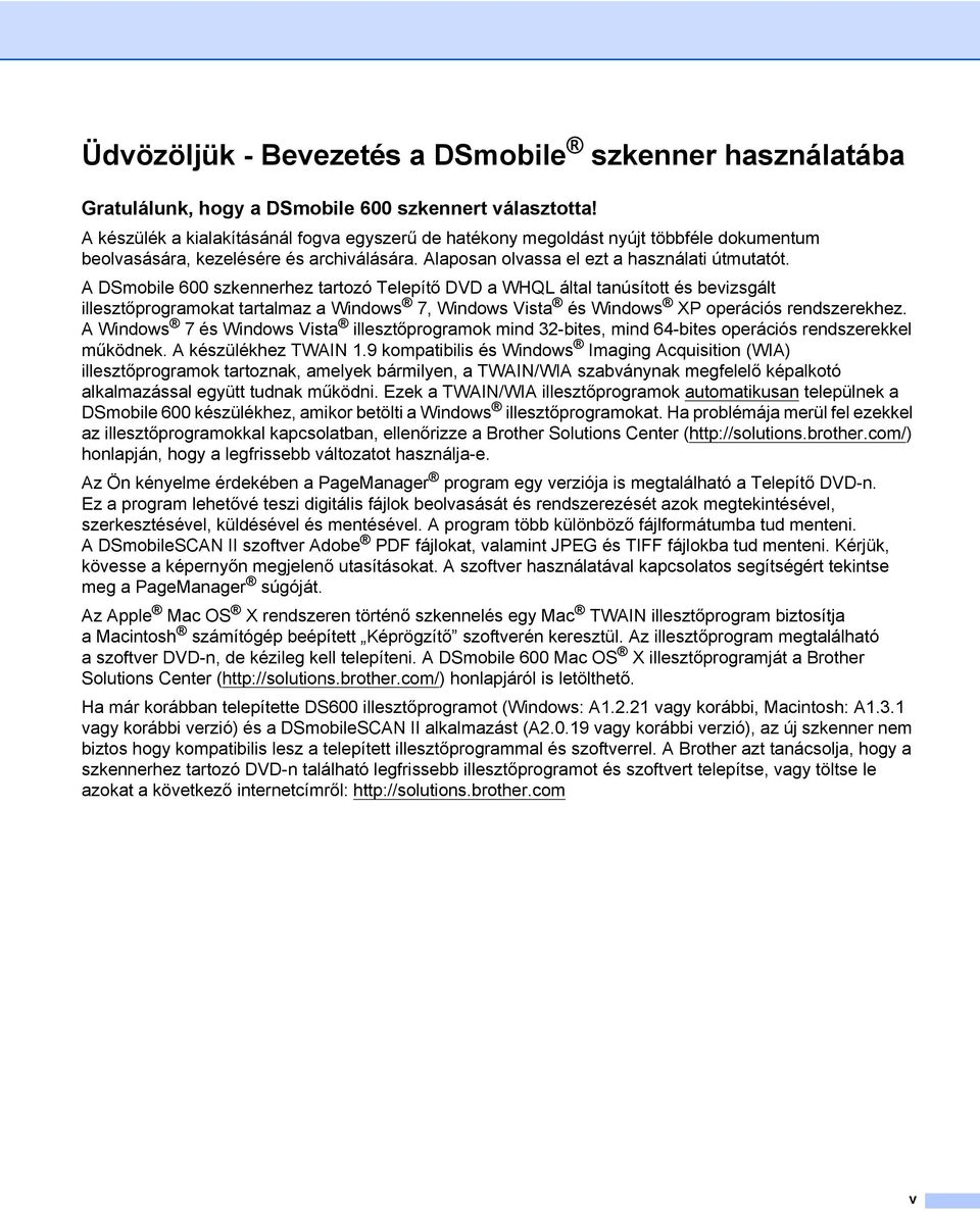 A DSmobile 600 szkennerhez tartozó Telepítő DVD a WHQL által tanúsított és bevizsgált illesztőprogramokat tartalmaz a Windows 7, Windows Vista és Windows XP operációs rendszerekhez.