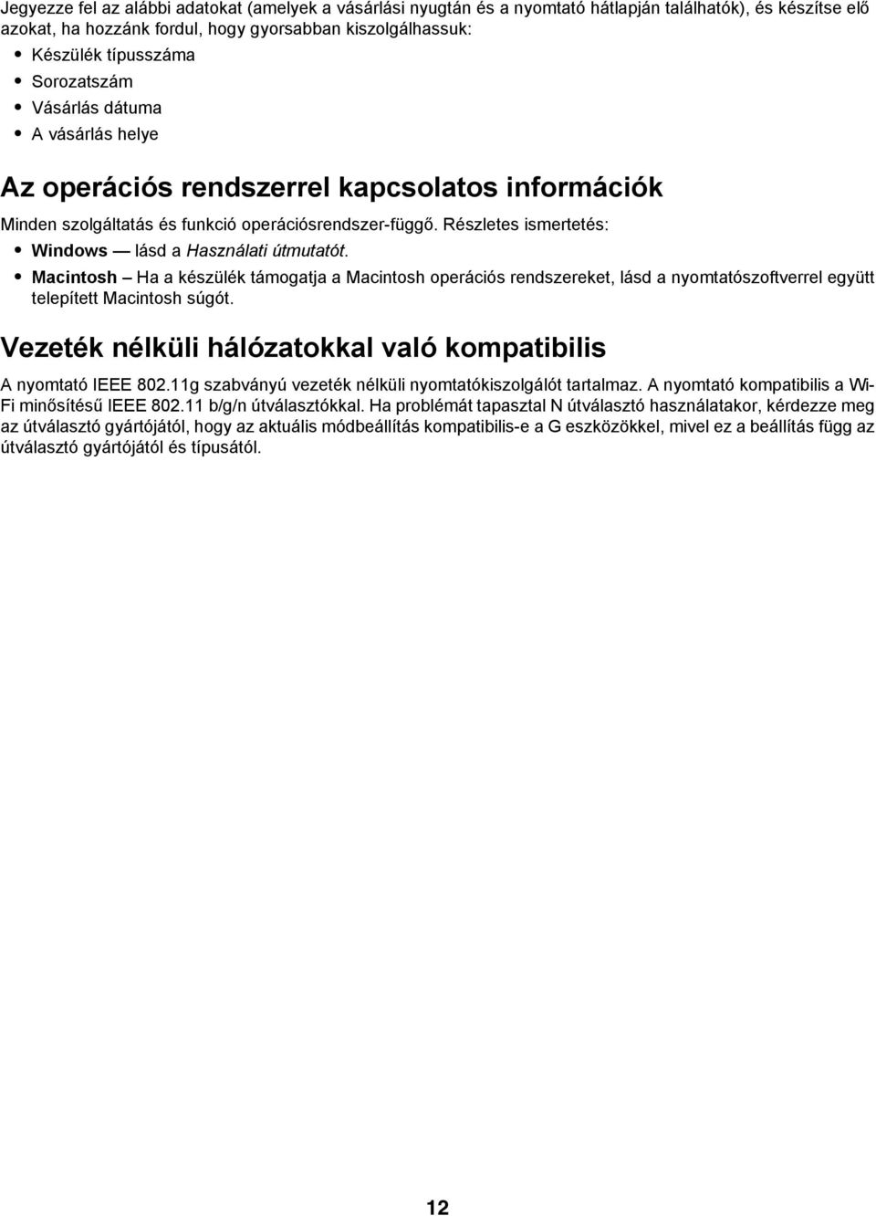 Részletes ismertetés: Windows lásd a Használati útmutatót. Macintosh Ha a készülék támogatja a Macintosh operációs rendszereket, lásd a nyomtatószoftverrel együtt telepített Macintosh súgót.