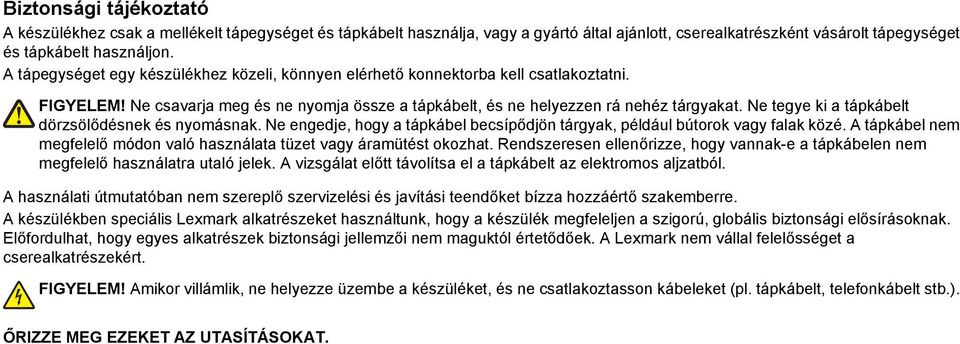 Ne tegye ki a tápkábelt dörzsölődésnek és nyomásnak. Ne engedje, hogy a tápkábel becsípődjön tárgyak, például bútorok vagy falak közé.