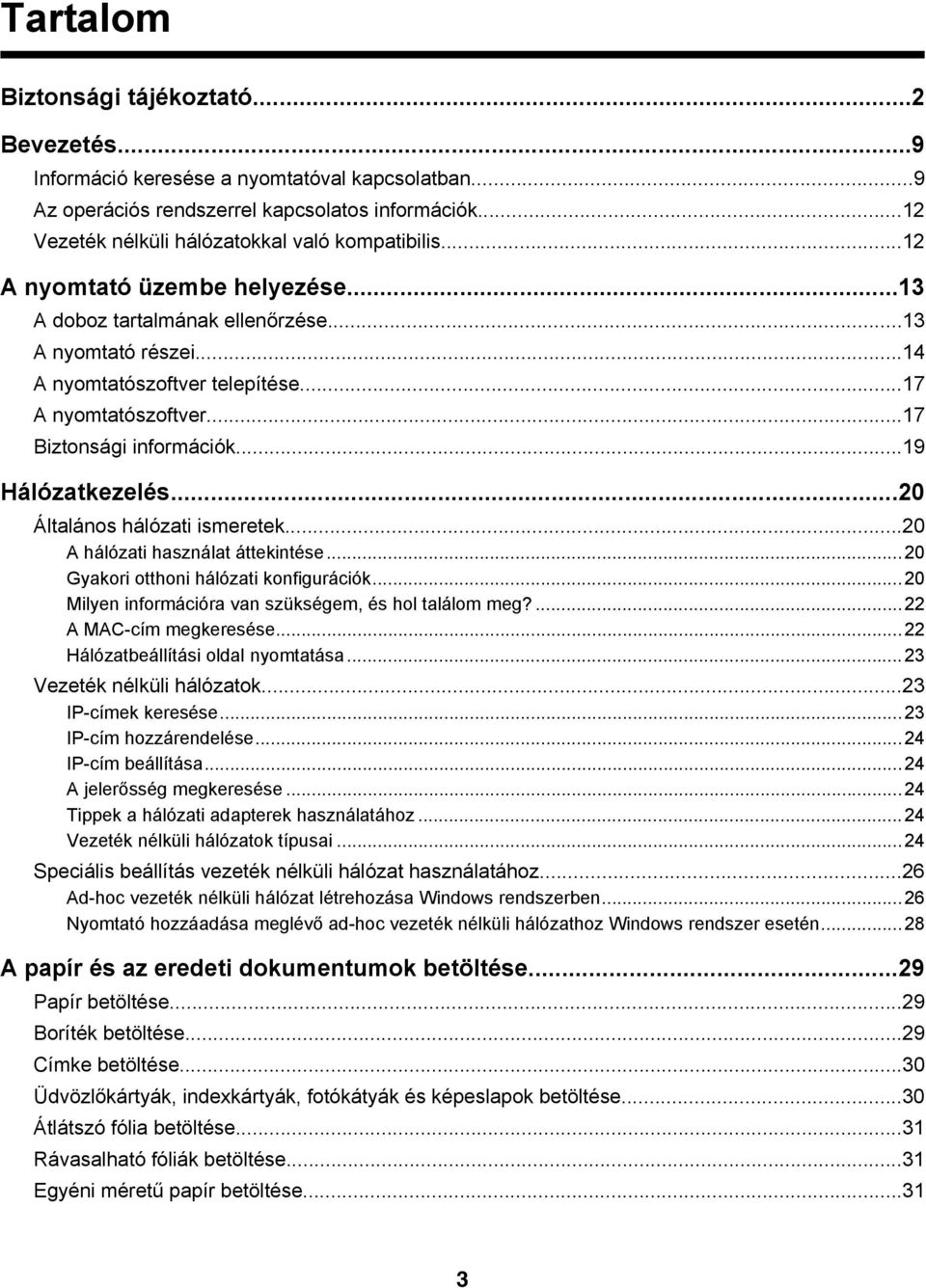 ..20 Általános hálózati ismeretek...20 A hálózati használat áttekintése...20 Gyakori otthoni hálózati konfigurációk...20 Milyen információra van szükségem, és hol találom meg?...22 A MAC-cím megkeresése.