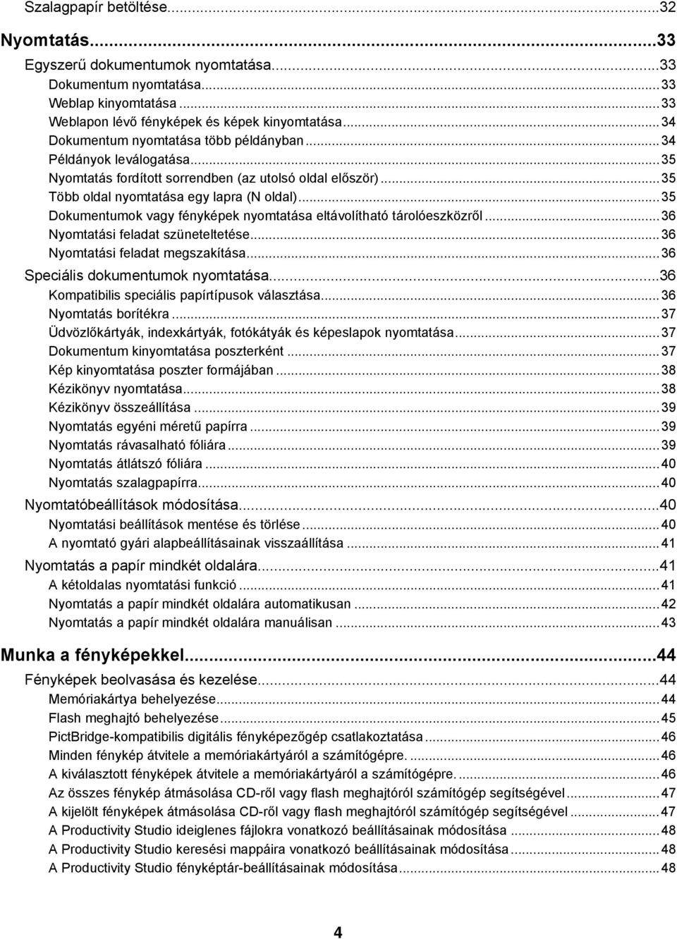 ..35 Dokumentumok vagy fényképek nyomtatása eltávolítható tárolóeszközről...36 Nyomtatási feladat szüneteltetése...36 Nyomtatási feladat megszakítása...36 Speciális dokumentumok nyomtatása.