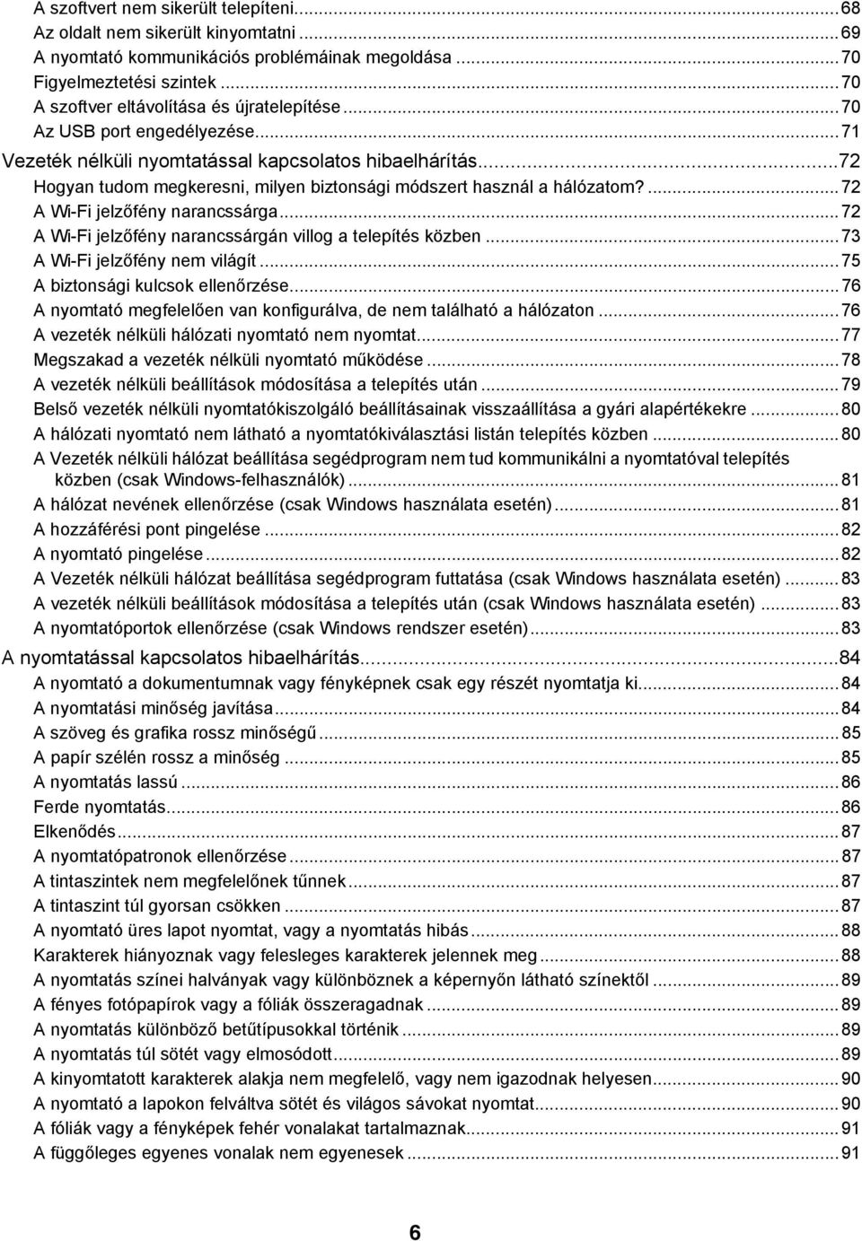 ..72 Hogyan tudom megkeresni, milyen biztonsági módszert használ a hálózatom?...72 A Wi-Fi jelzőfény narancssárga...72 A Wi-Fi jelzőfény narancssárgán villog a telepítés közben.