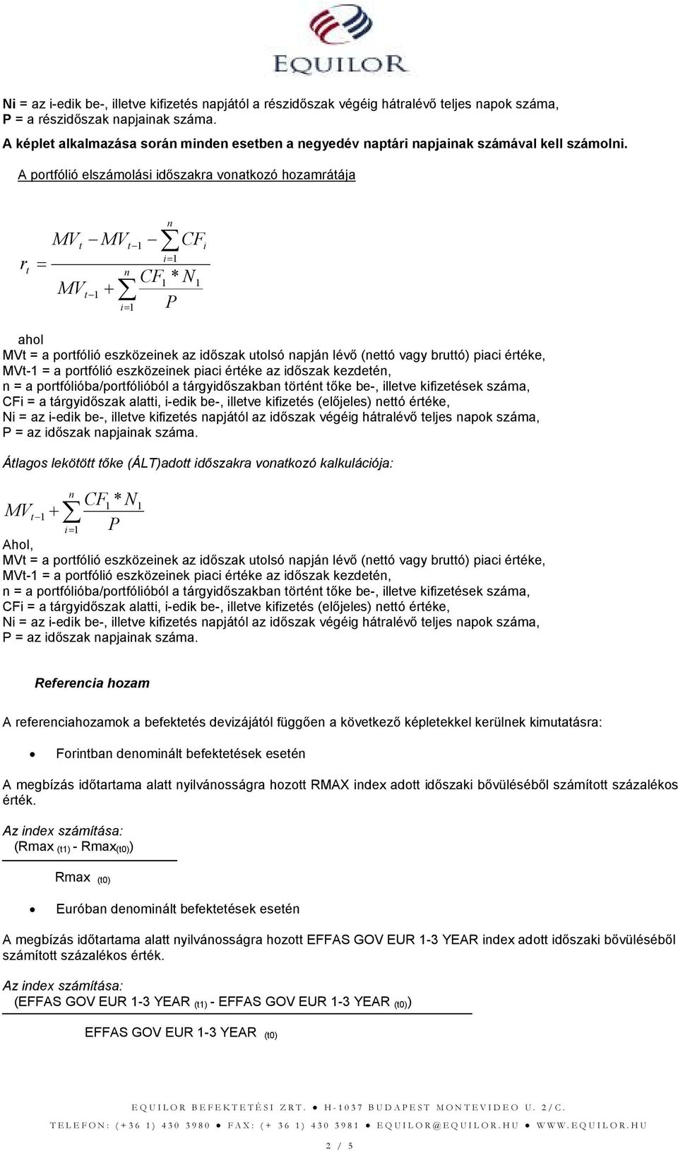 A prfólió elszámlási idıszakra vakzó hzamráája r = + CF CF i ahl = a prfólió eszközeiek az idıszak ulsó apjá lévı (eó vagy bruó) piaci éréke, - = a prfólió eszközeiek piaci éréke az idıszak kezdeé, =
