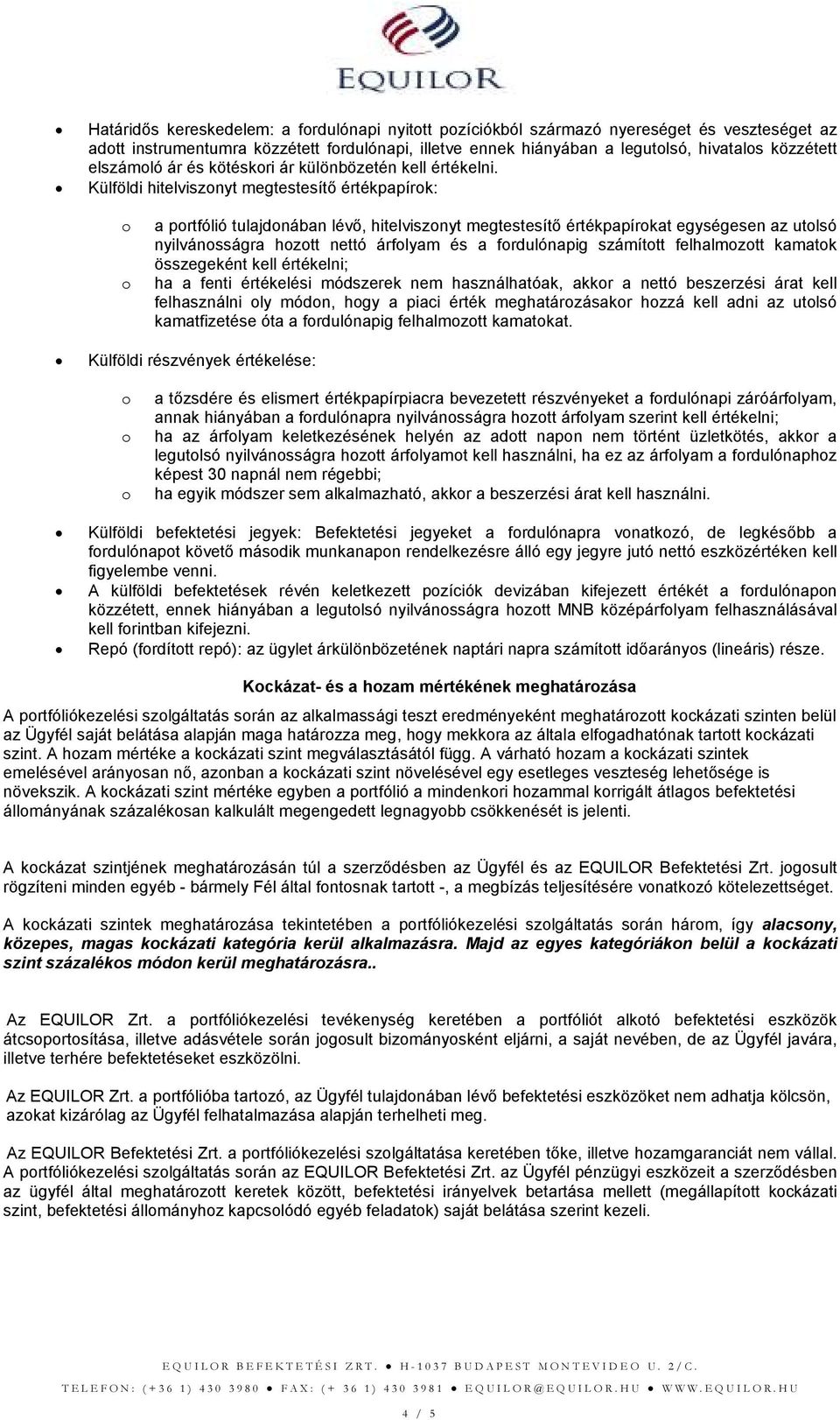 Külföldi hielviszy megesesíı érékpapírk: a prfólió ulajdába lévı, hielviszy megesesíı érékpapírka egységese az ulsó yilvásságra hz eó árflyam és a frdulóapig számí felhalmz kamak összegeké kell