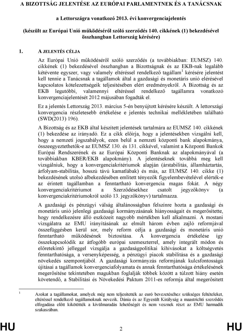 cikkének (1) bekezdésével összhangban a Bizottságnak és az EKB-nak legalább kétévente egyszer, vagy valamely eltéréssel rendelkező tagállam 1 kérésére jelentést kell tennie a Tanácsnak a tagállamok