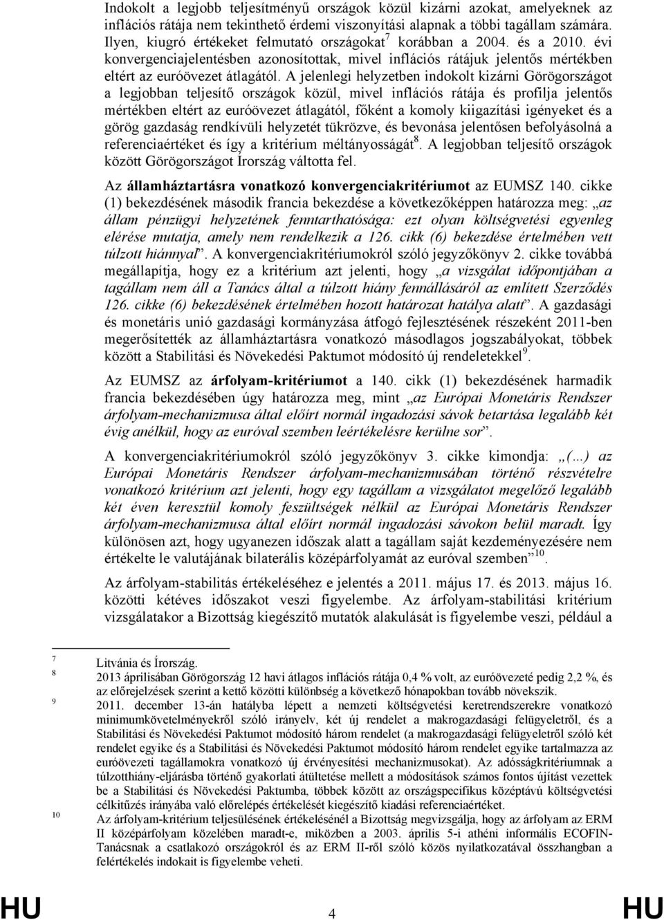 A jelenlegi helyzetben indokolt kizárni Görögországot a legjobban teljesítő országok közül, mivel inflációs rátája és profilja jelentős mértékben eltért az euróövezet átlagától, főként a komoly