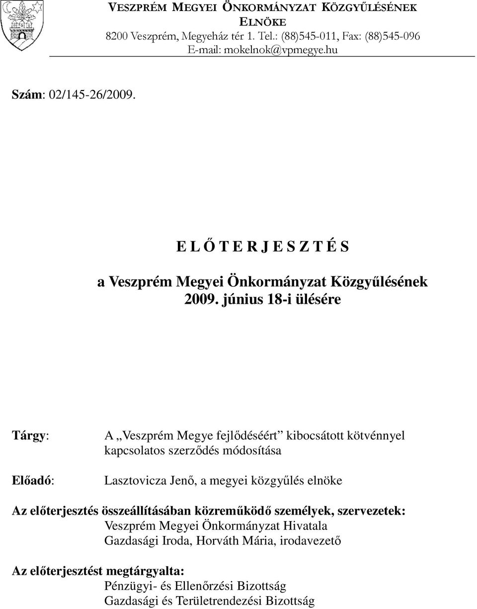 június 18-i ülésére Tárgy: Előadó: A Veszprém Megye fejlődéséért kibocsátott kötvénnyel kapcsolatos szerződés módosítása Lasztovicza Jenő, a megyei közgyűlés elnöke