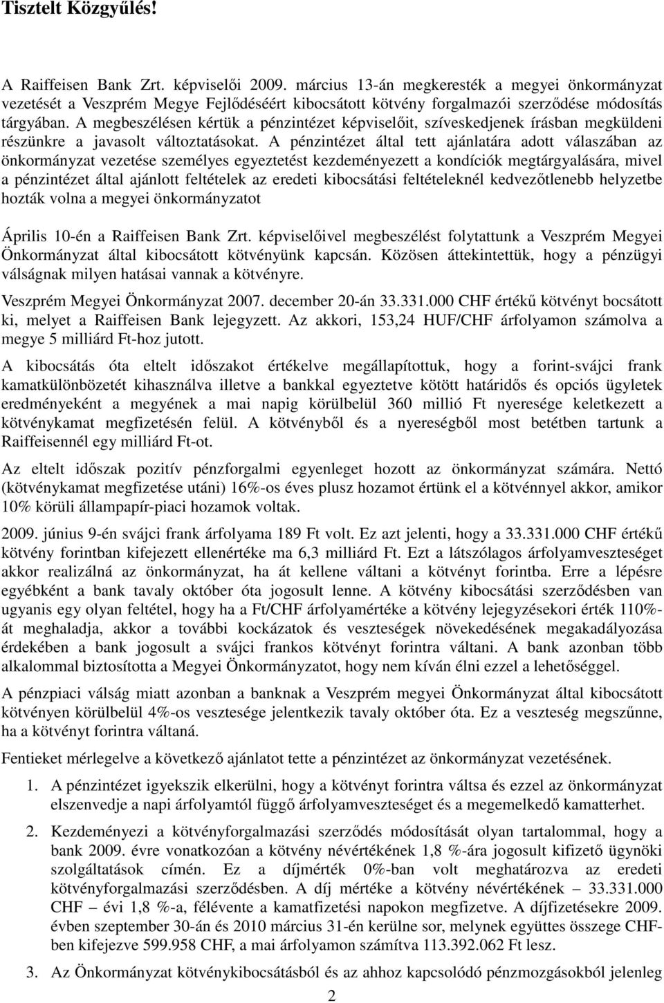 A megbeszélésen kértük a pénzintézet képviselőit, szíveskedjenek írásban megküldeni részünkre a javasolt változtatásokat.