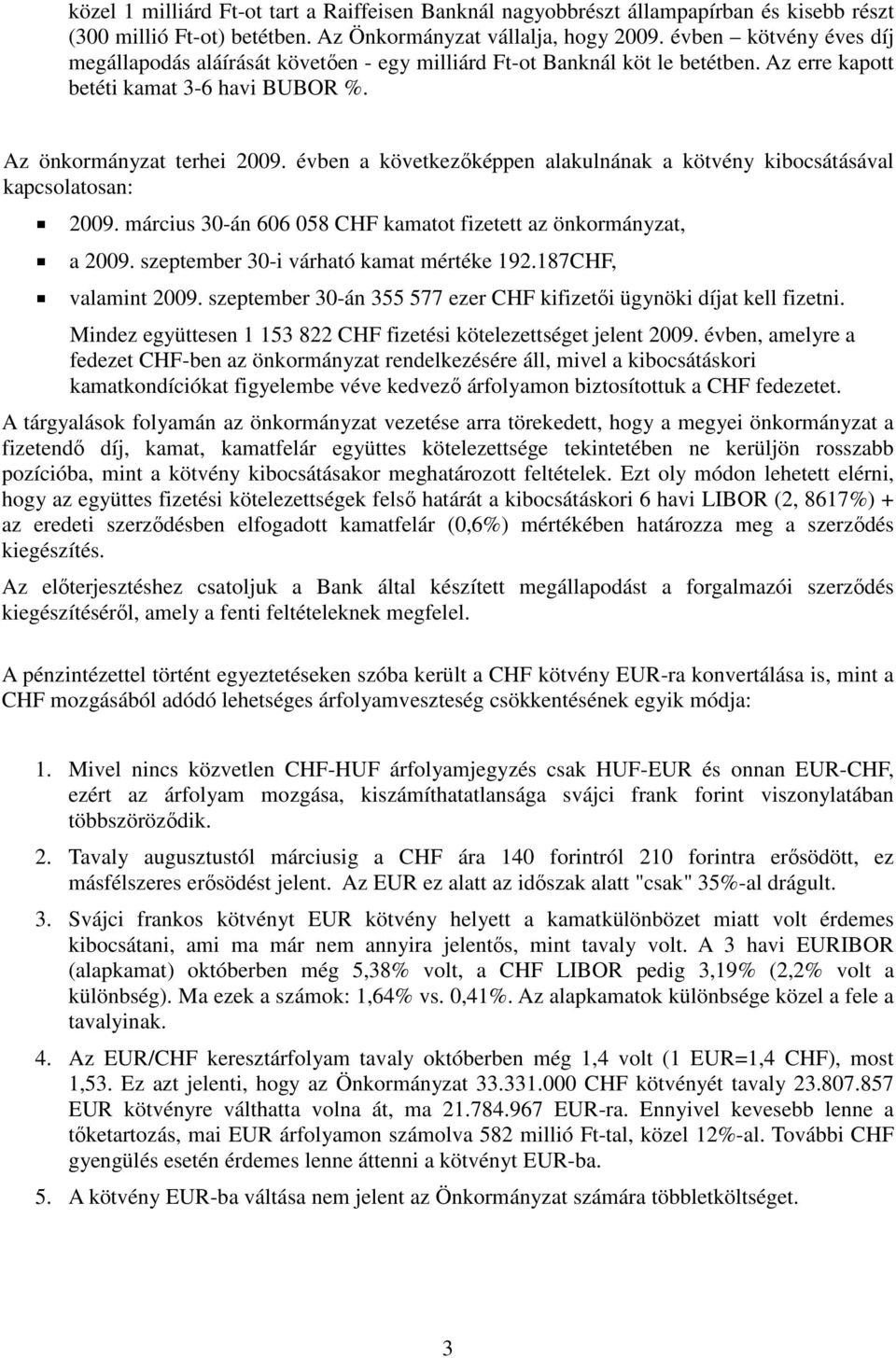 évben a következőképpen alakulnának a kötvény kibocsátásával kapcsolatosan: 2009. március 30-án 606 058 CHF kamatot fizetett az önkormányzat, a 2009. szeptember 30-i várható kamat mértéke 192.