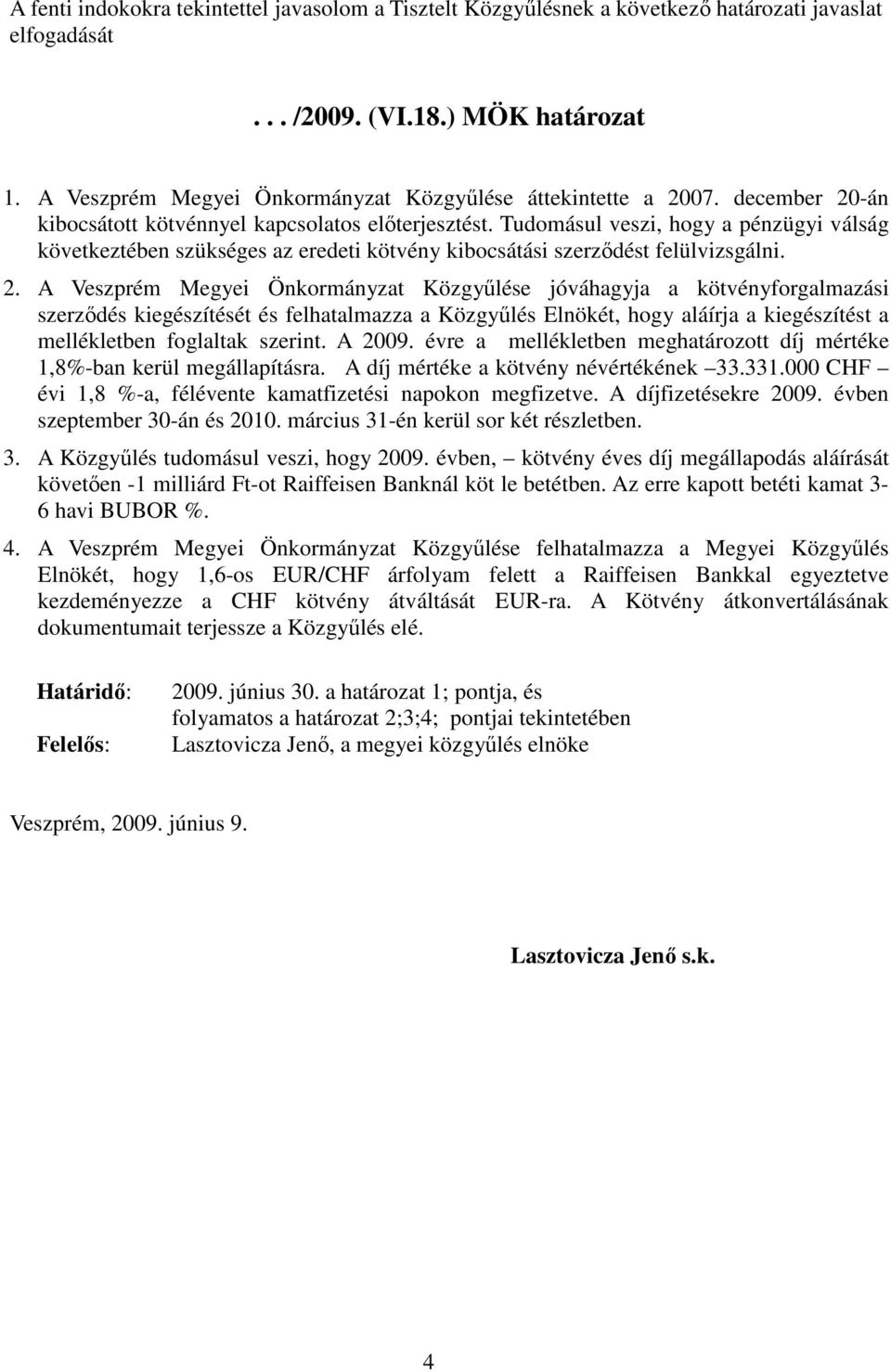 Tudomásul veszi, hogy a pénzügyi válság következtében szükséges az eredeti kötvény kibocsátási szerződést felülvizsgálni. 2.