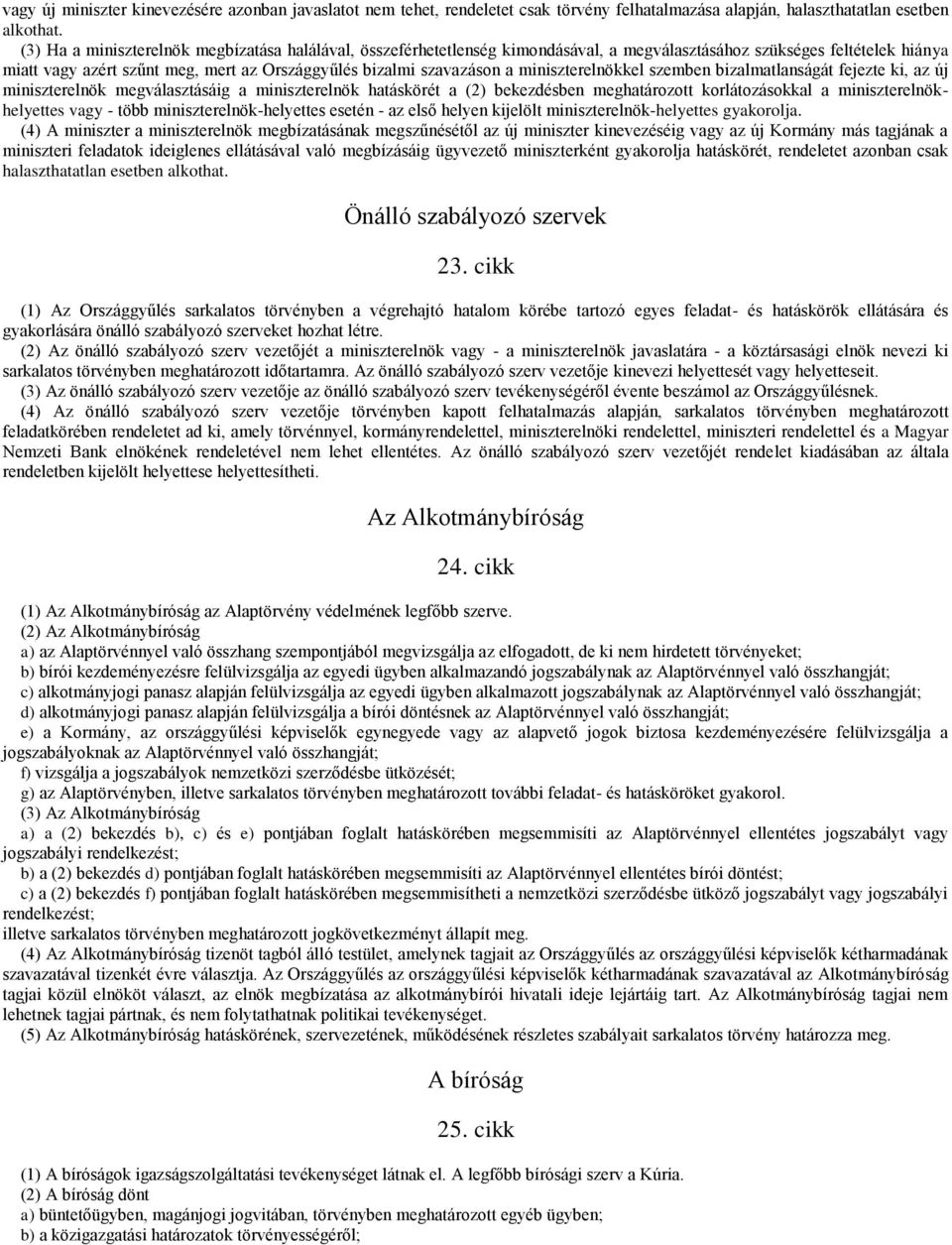 miniszterelnökkel szemben bizalmatlanságát fejezte ki, az új miniszterelnök megválasztásáig a miniszterelnök hatáskörét a (2) bekezdésben meghatározott korlátozásokkal a miniszterelnökhelyettes vagy